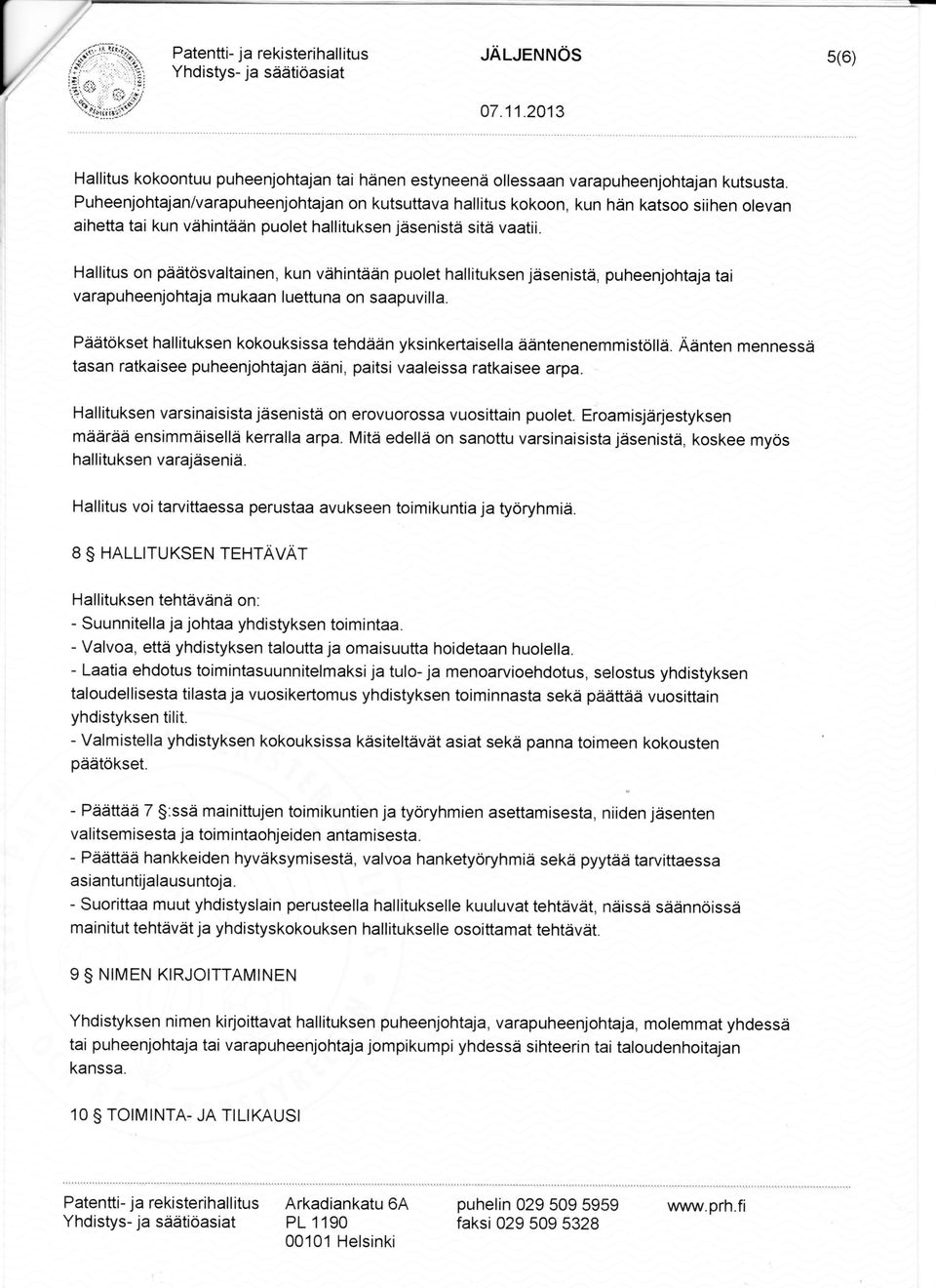 Hallitus on pddtosvaltainen, kun vdhintddn puolet hallituksen jdsenistd, puheenjohtaja tai varapuheenjohtaja mu kaan luettuna on saapuvi a.