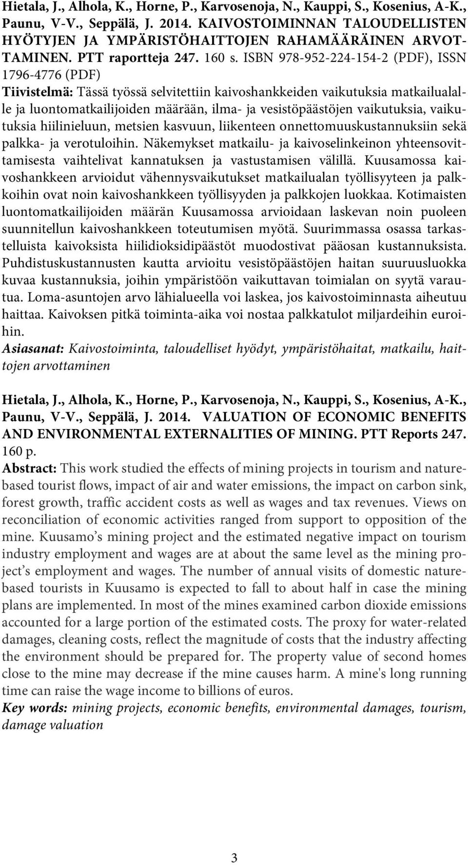 ISBN 978-952-224-154-2 (PDF), ISSN 1796-4776 (PDF) Tiivistelmä: Tässä työssä selvitettiin kaivoshankkeiden vaikutuksia matkailualalle ja luontomatkailijoiden määrään, ilma- ja vesistöpäästöjen