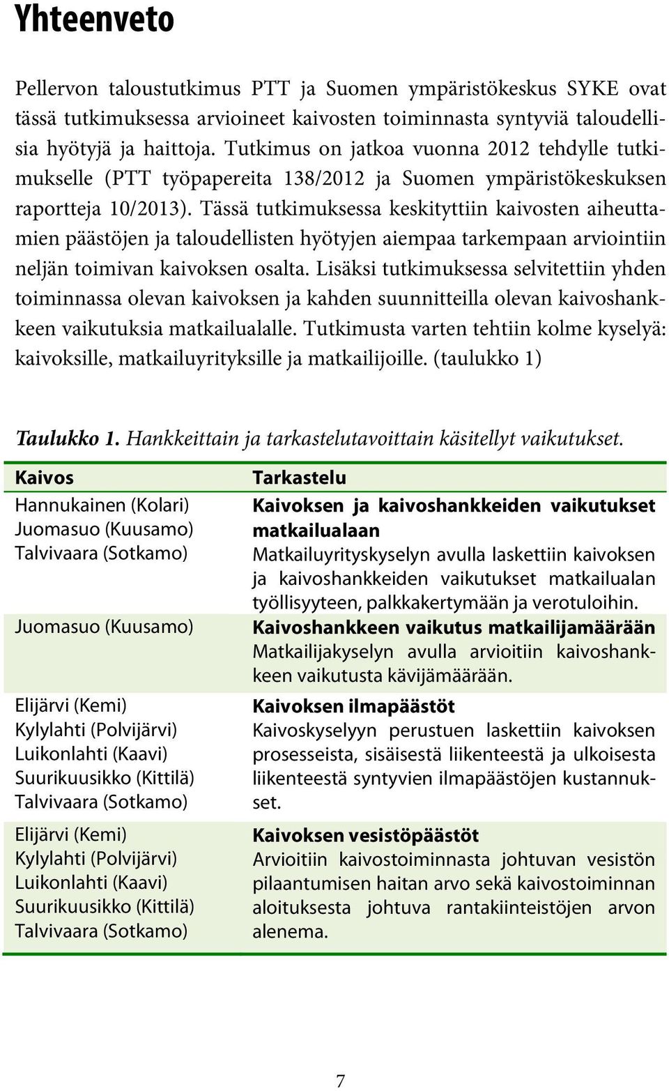 Tässä tutkimuksessa keskityttiin kaivosten aiheuttamien päästöjen ja taloudellisten hyötyjen aiempaa tarkempaan arviointiin neljän toimivan kaivoksen osalta.