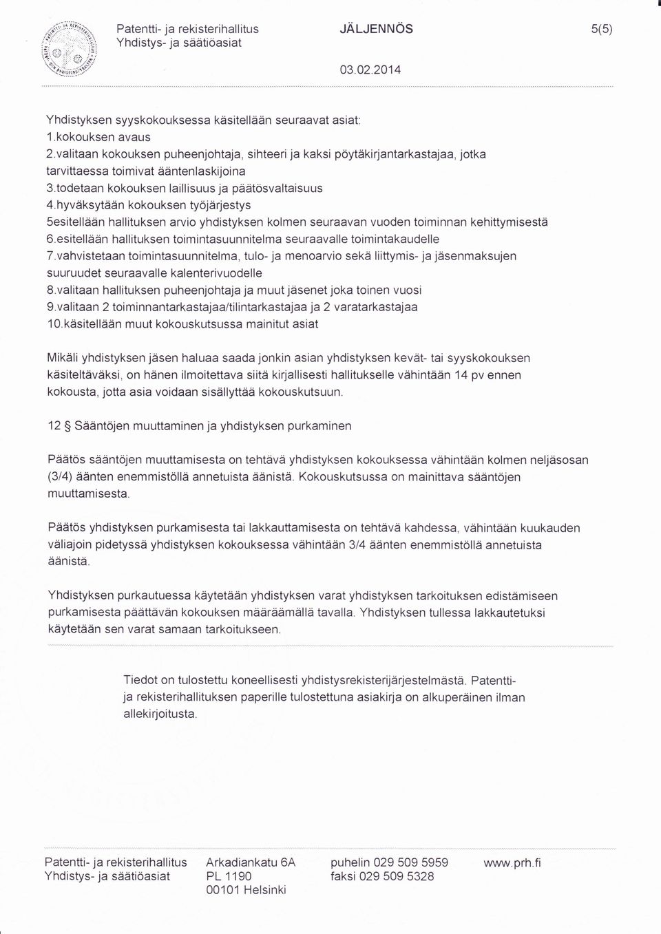 valitaan kokouksen puheenjohtaja, sihteerija kaksi pöytäkirjantarkastajaa, jotka tarvittaessa toi mivat ääntenlaskijoi na 3.todetaan kokouksen laillisuus ja päätösvaltaisuus 4.