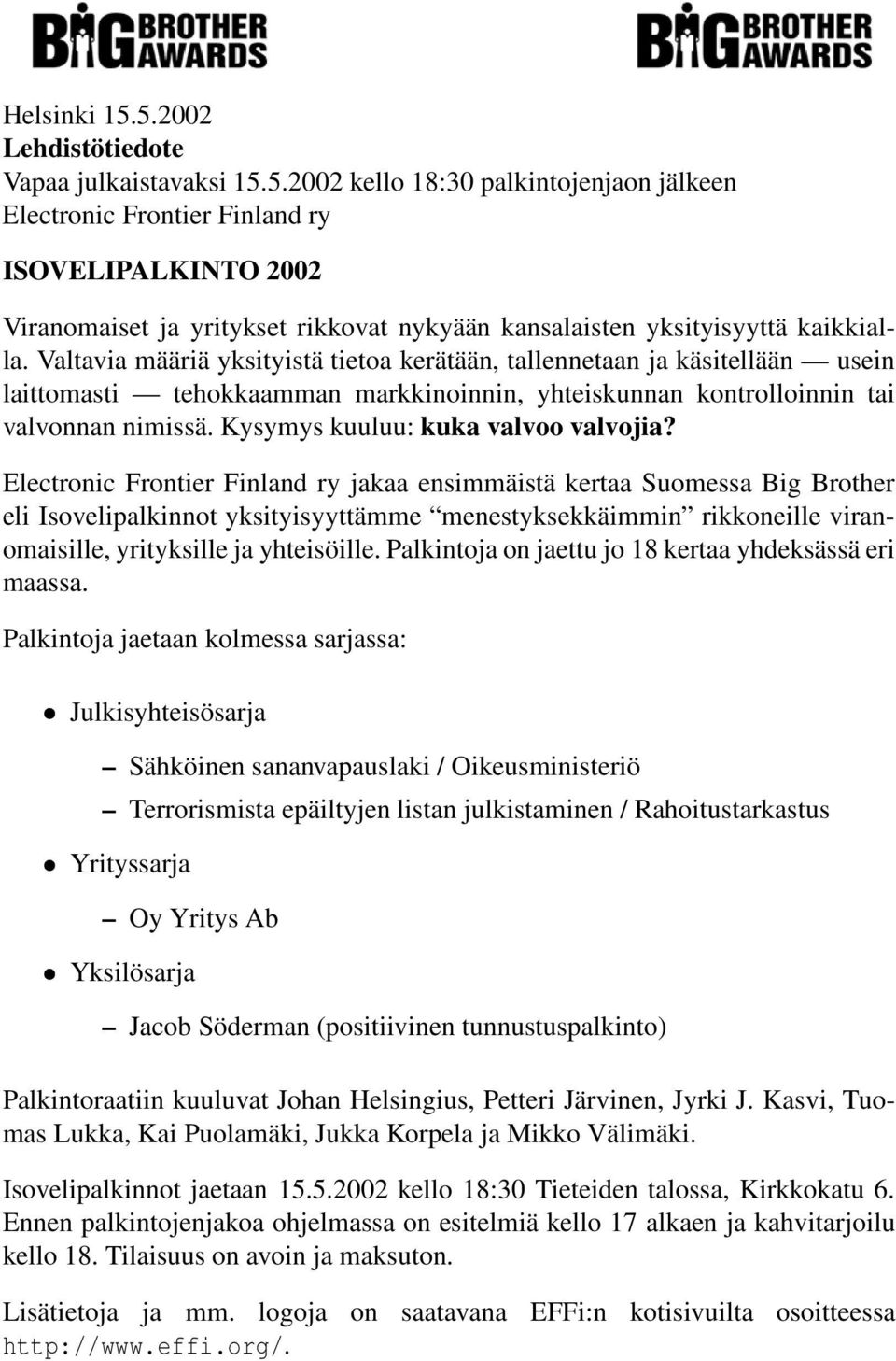 Kysymys kuuluu: kuka valvoo valvojia? jakaa ensimmäistä kertaa Suomessa Big Brother eli Isovelipalkinnot yksityisyyttämme menestyksekkäimmin rikkoneille viranomaisille, yrityksille ja yhteisöille.
