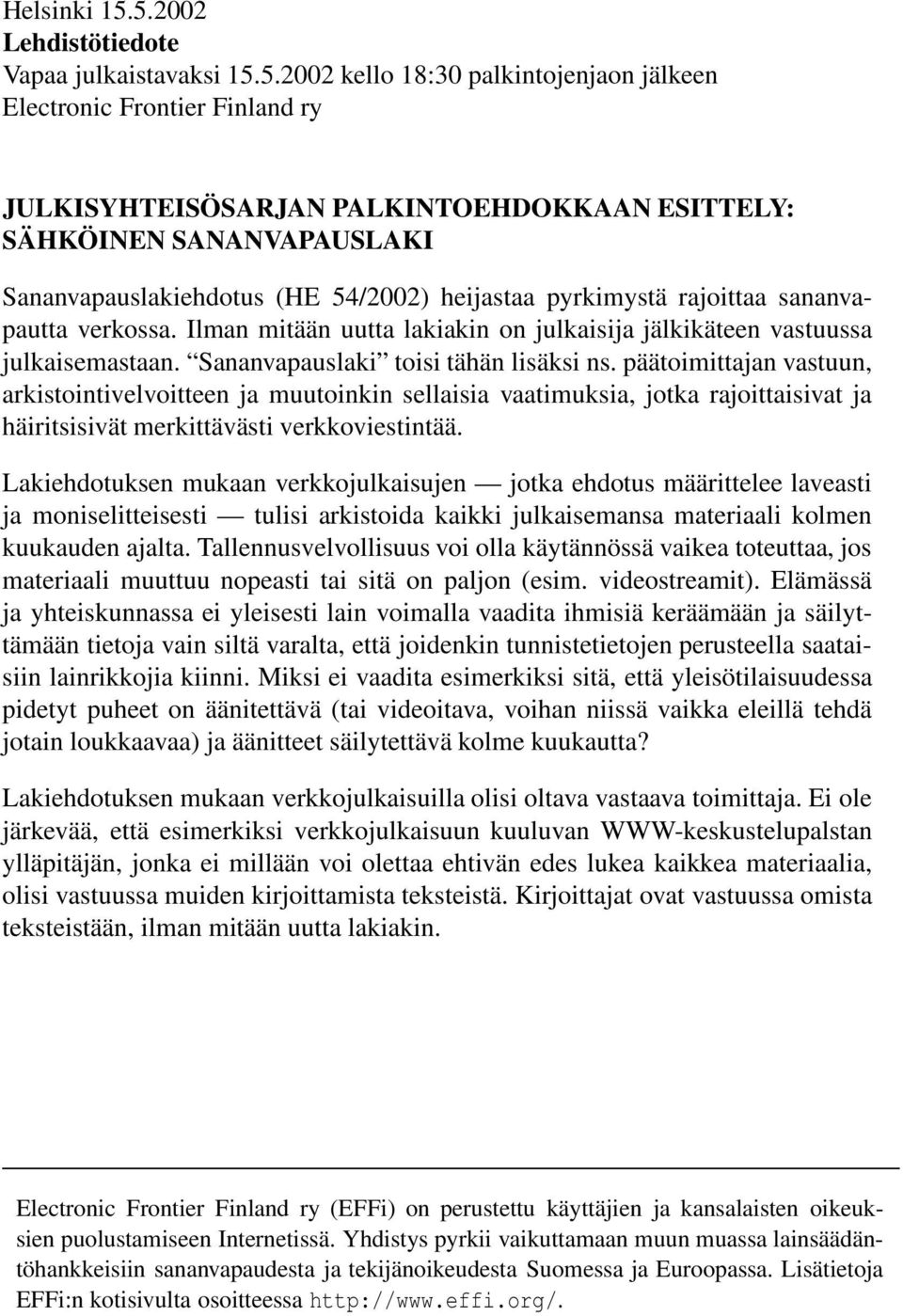päätoimittajan vastuun, arkistointivelvoitteen ja muutoinkin sellaisia vaatimuksia, jotka rajoittaisivat ja häiritsisivät merkittävästi verkkoviestintää.