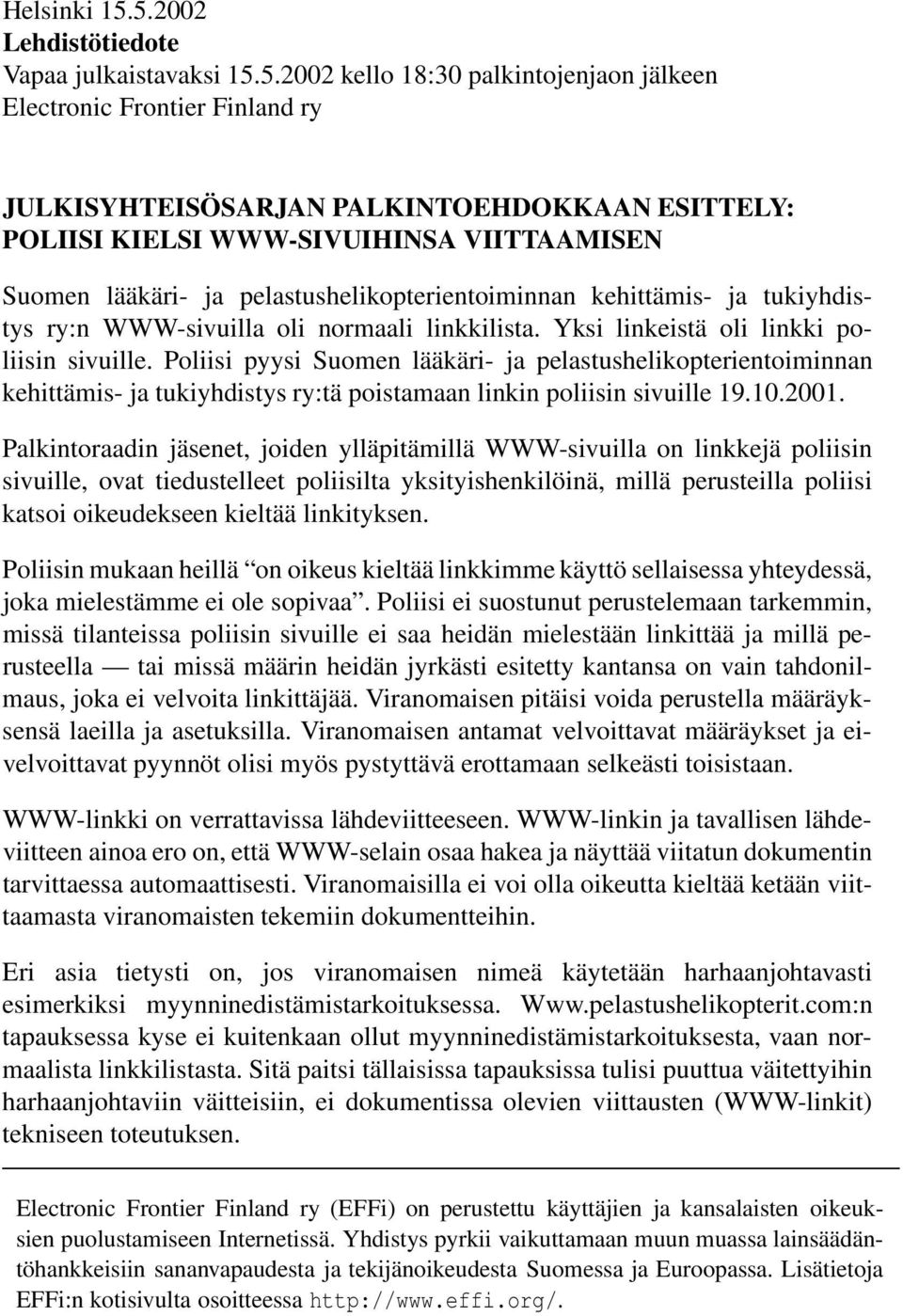 2001. Palkintoraadin jäsenet, joiden ylläpitämillä WWW-sivuilla on linkkejä poliisin sivuille, ovat tiedustelleet poliisilta yksityishenkilöinä, millä perusteilla poliisi katsoi oikeudekseen kieltää