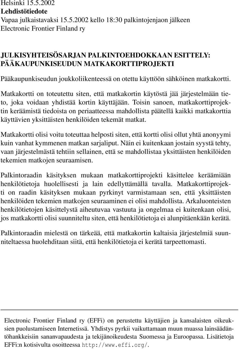 Toisin sanoen, matkakorttiprojektin keräämistä tiedoista on periaatteessa mahdollista päätellä kaikki matkakorttia käyttävien yksittäisten henkilöiden tekemät matkat.