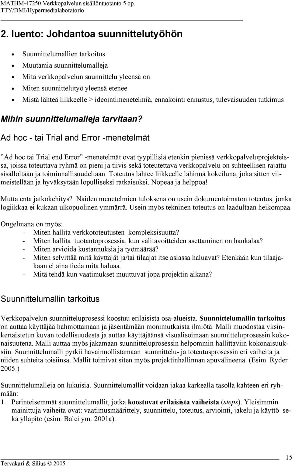 Ad hoc - tai Trial and Error -menetelmät Ad hoc tai Trial end Error -menetelmät ovat tyypillisiä etenkin pienissä verkkopalveluprojekteissa, joissa toteuttava ryhmä on pieni ja tiivis sekä