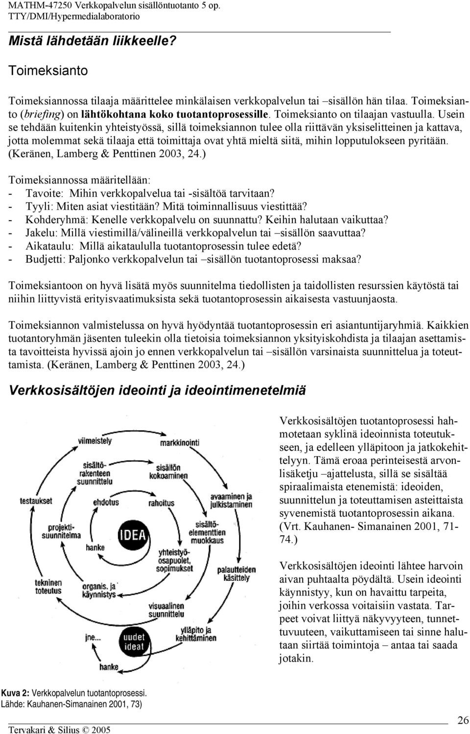 Usein se tehdään kuitenkin yhteistyössä, sillä toimeksiannon tulee olla riittävän yksiselitteinen ja kattava, jotta molemmat sekä tilaaja että toimittaja ovat yhtä mieltä siitä, mihin lopputulokseen