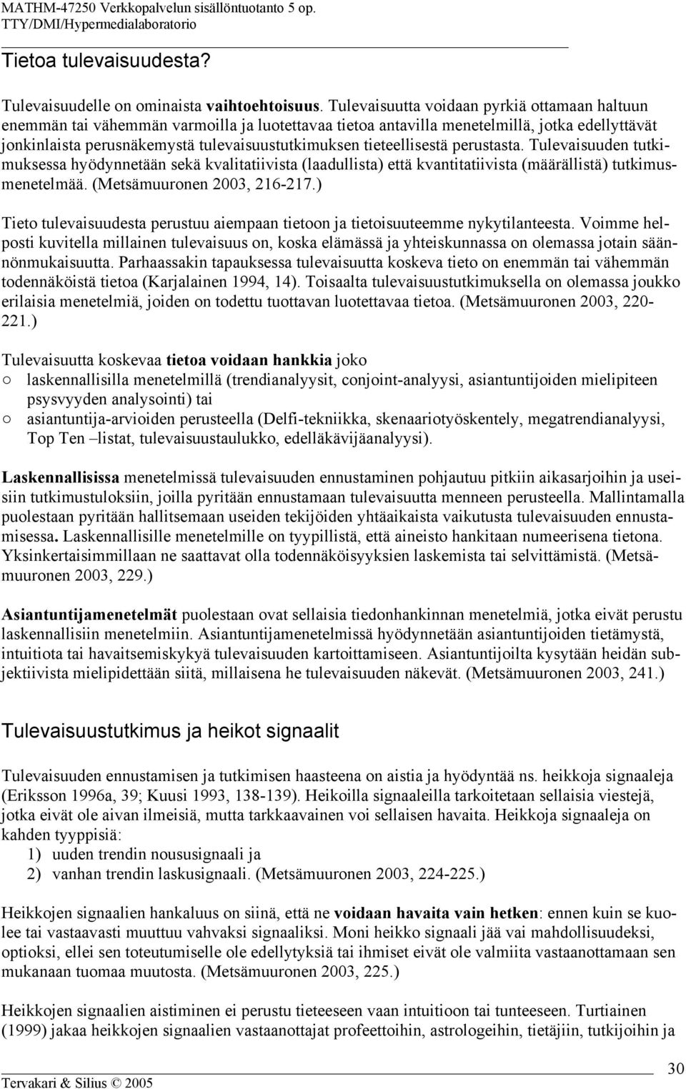 tieteellisestä perustasta. Tulevaisuuden tutkimuksessa hyödynnetään sekä kvalitatiivista (laadullista) että kvantitatiivista (määrällistä) tutkimusmenetelmää. (Metsämuuronen 2003, 216-217.