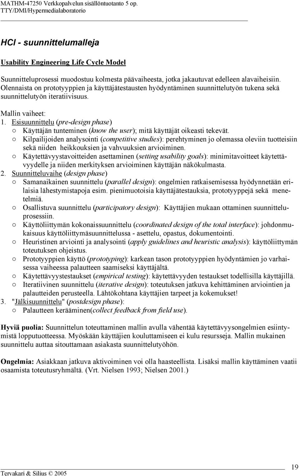 Esisuunnittelu (pre-design phase) Käyttäjän tunteminen (know the user); mitä käyttäjät oikeasti tekevät.