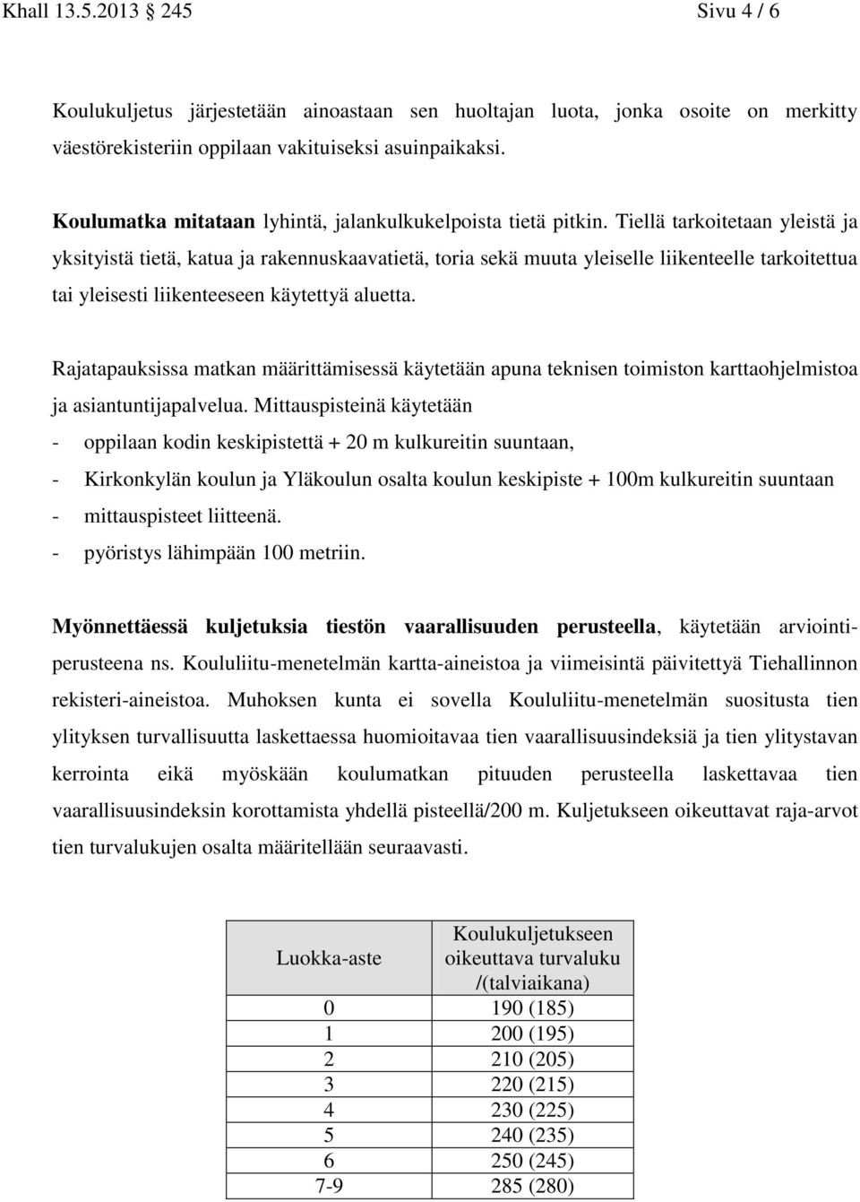 Tiellä tarkoitetaan yleistä ja yksityistä tietä, katua ja rakennuskaavatietä, toria sekä muuta yleiselle liikenteelle tarkoitettua tai yleisesti liikenteeseen käytettyä aluetta.