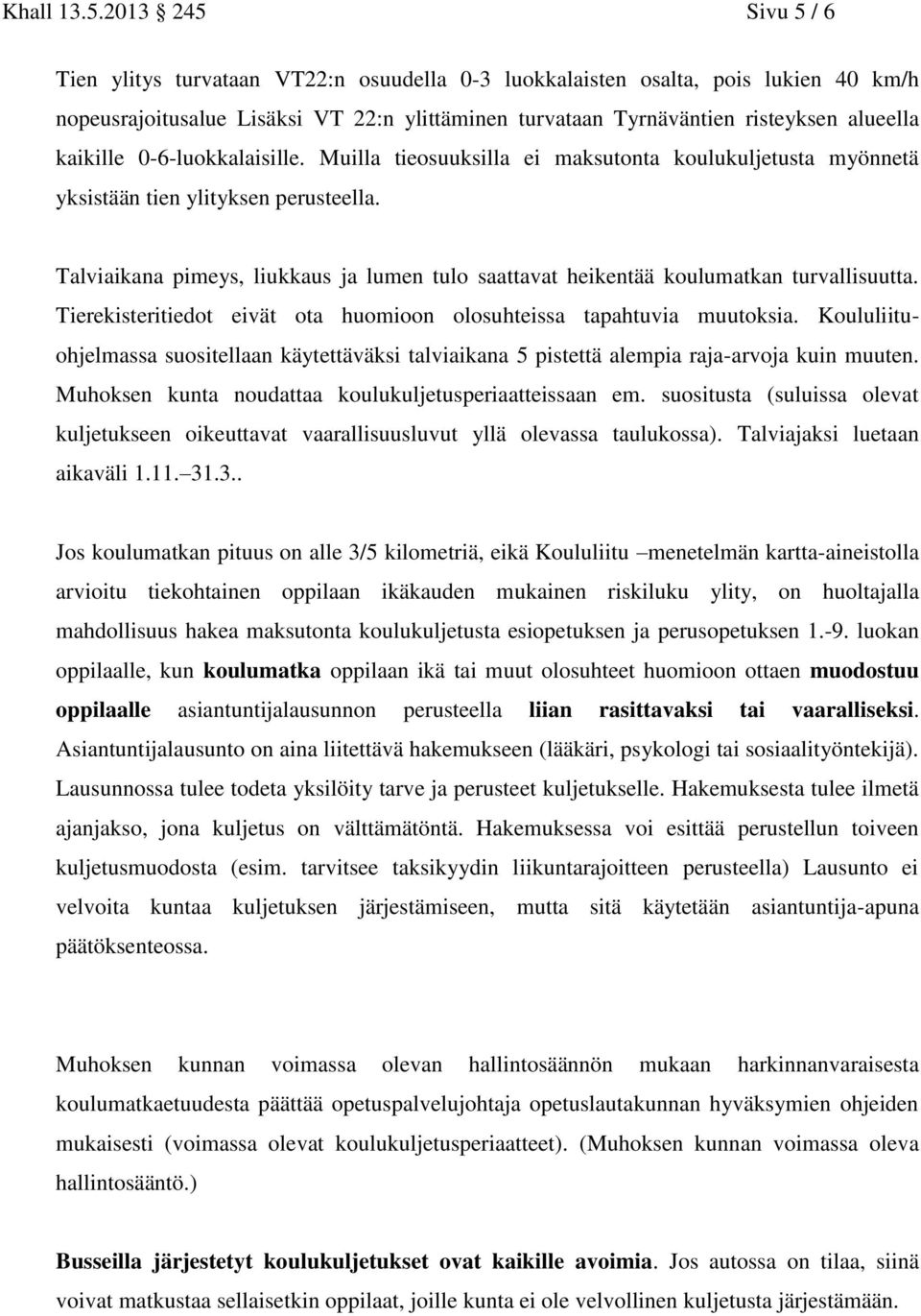 kaikille 0-6-luokkalaisille. Muilla tieosuuksilla ei maksutonta koulukuljetusta myönnetä yksistään tien ylityksen perusteella.