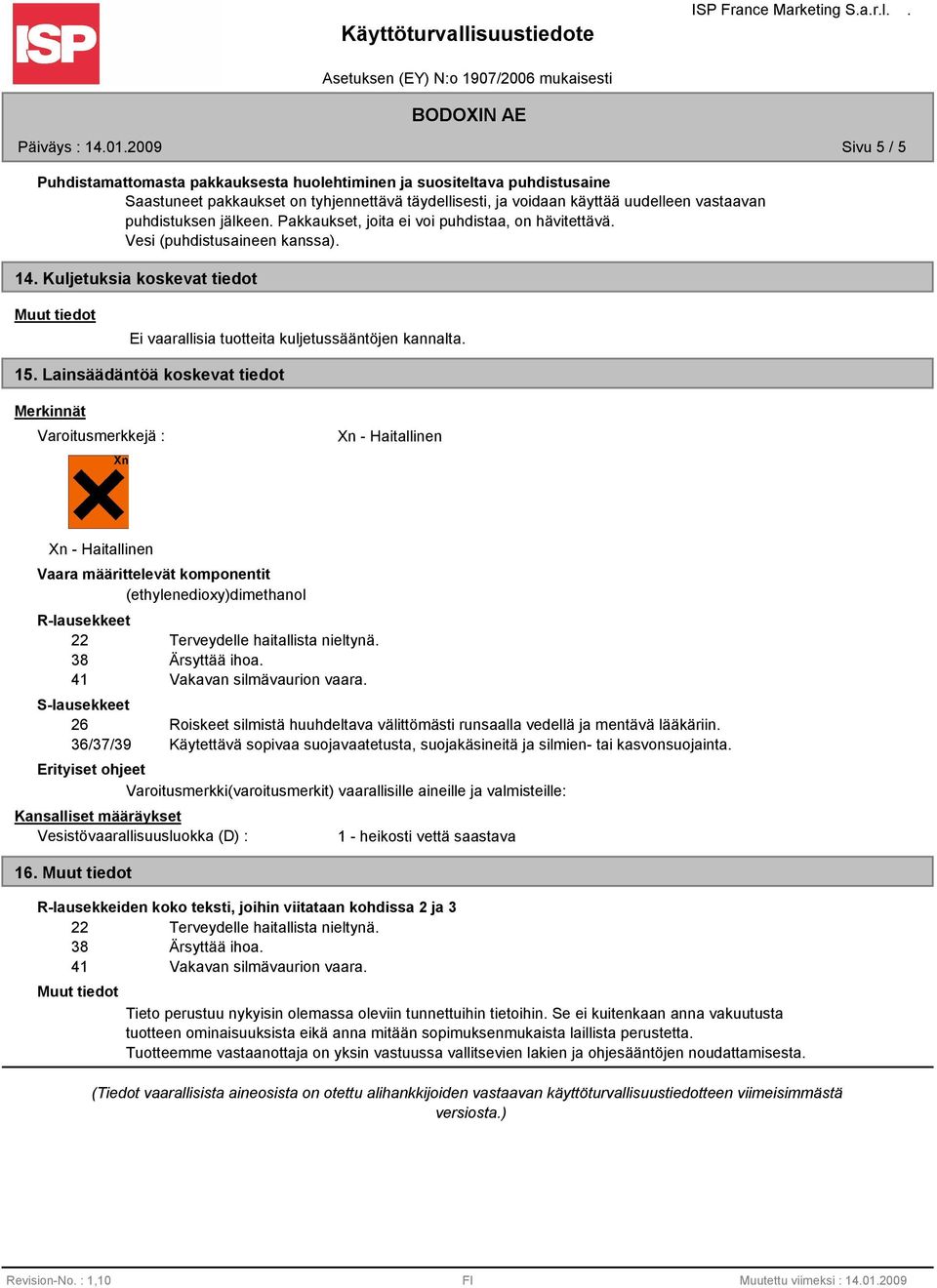 jälkeen. Pakkaukset, joita ei voi puhdistaa, on hävitettävä. Vesi (puhdistusaineen kanssa). 14. Kuljetuksia koskevat tiedot Ei vaarallisia tuotteita kuljetussääntöjen kannalta. 15.