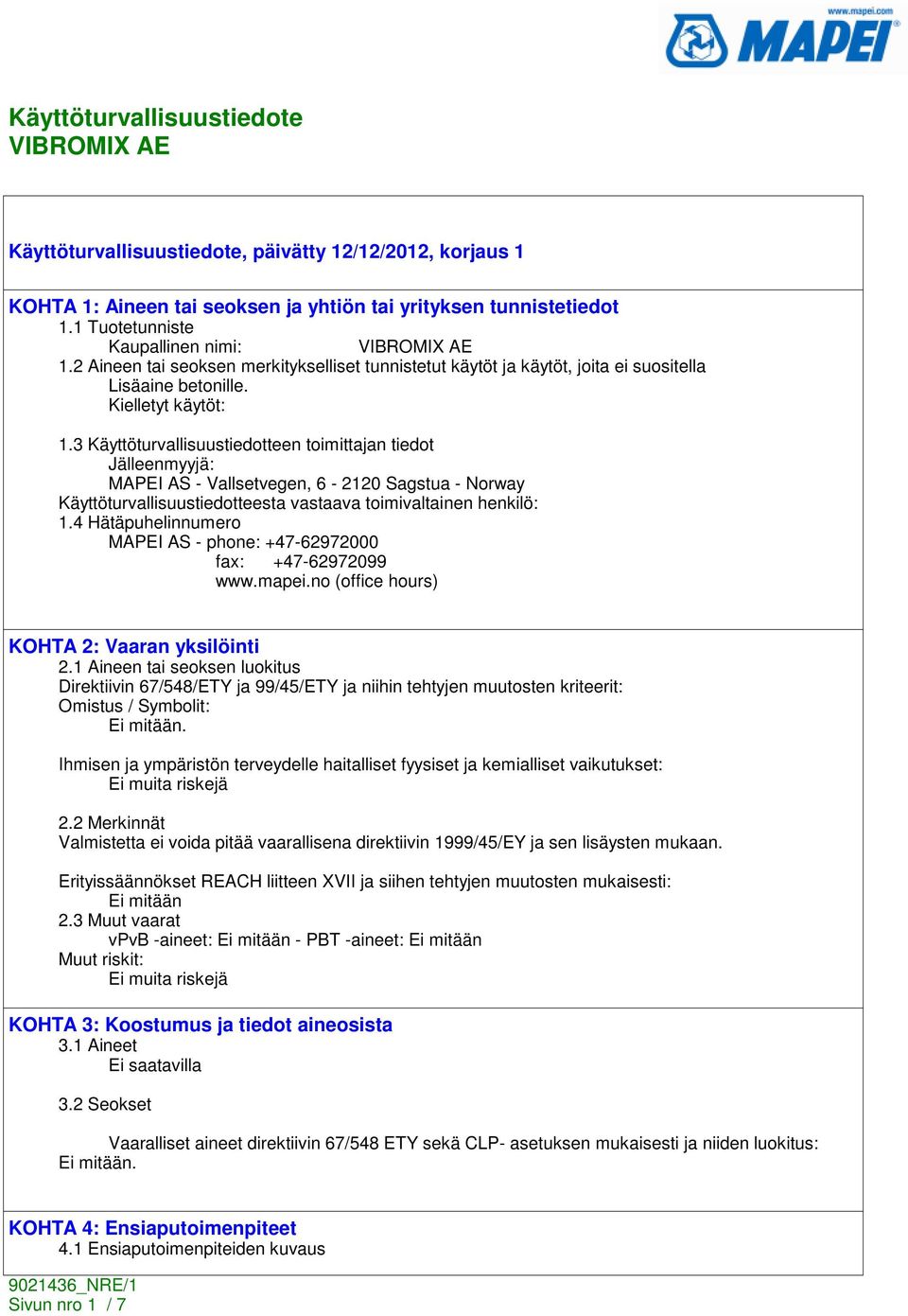 3 Käyttöturvallisuustiedotteen toimittajan tiedot Jälleenmyyjä: MAPEI AS - Vallsetvegen, 6-2120 Sagstua - Norway Käyttöturvallisuustiedotteesta vastaava toimivaltainen henkilö: 1.