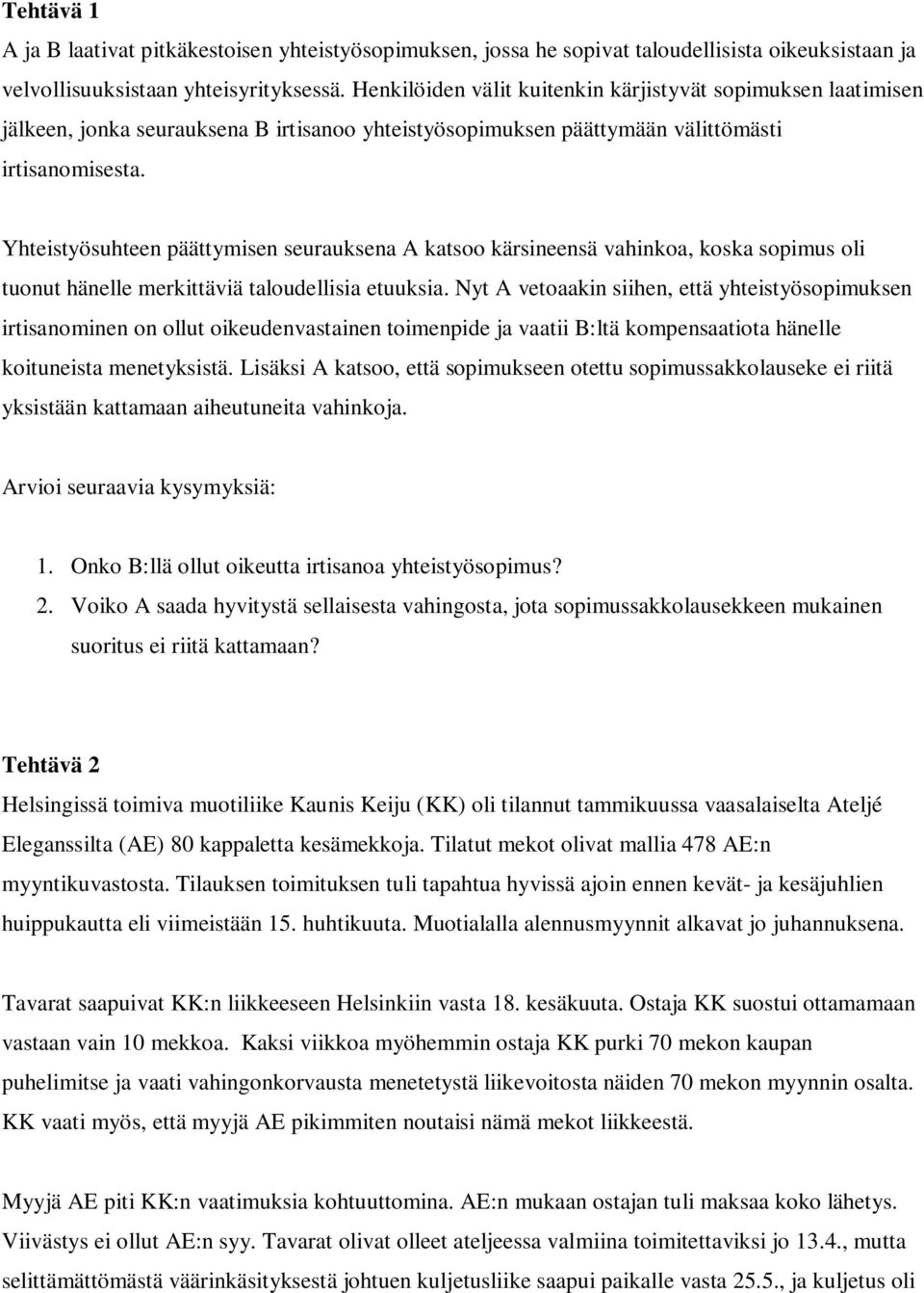 Yhteistyösuhteen päättymisen seurauksena A katsoo kärsineensä vahinkoa, koska sopimus oli tuonut hänelle merkittäviä taloudellisia etuuksia.