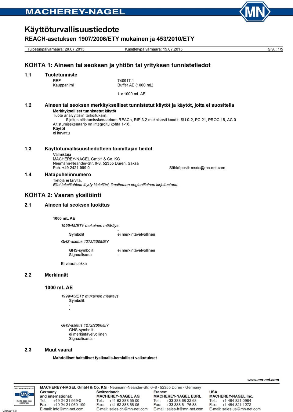 Sijoitus altistumisskenaarioon REACh, RIP 3.2 mukaisesti koodit: SU 02, PC 21, PROC 15, AC 0 Altistumisskenaario on integroitu kohta 116. Käytöt ei kuvattu 1.