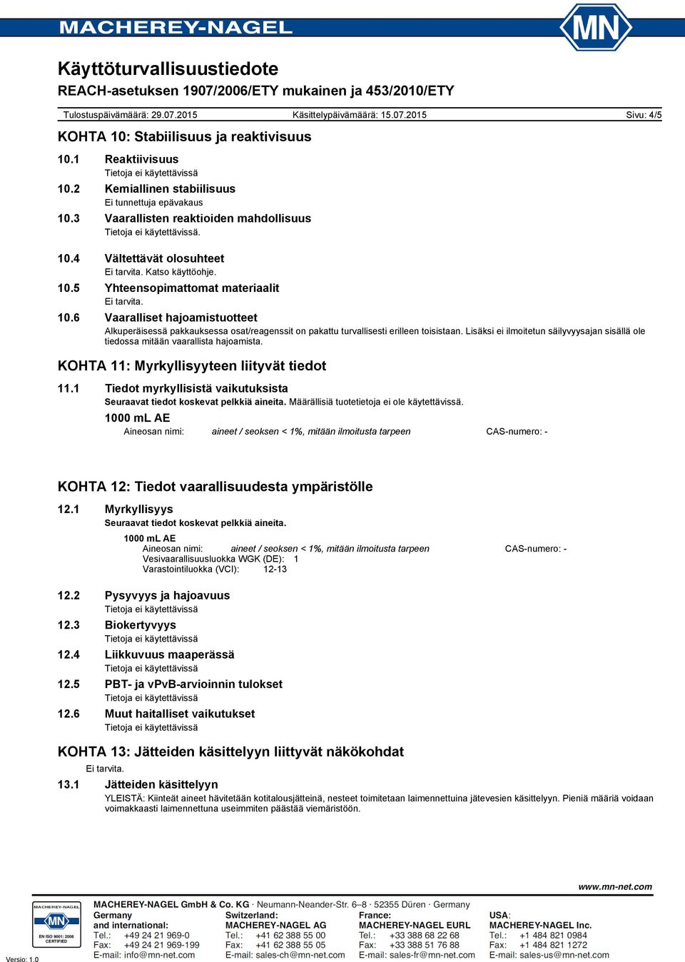 Lisäksi ei ilmoitetun säilyvyysajan sisällä ole tiedossa mitään vaarallista hajoamista. KOHTA 11: Myrkyllisyyteen liityvät tiedot 11.