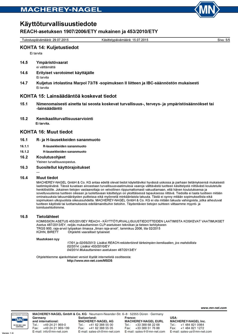 1 Nimenomaisesti ainetta tai seosta koskevat turvallisuus, terveys ja ympäristösäännökset tai lainsäädäntö 15.2 Kemikaaliturvallisuusarviointi KOHTA 16: Muut tiedot 16.