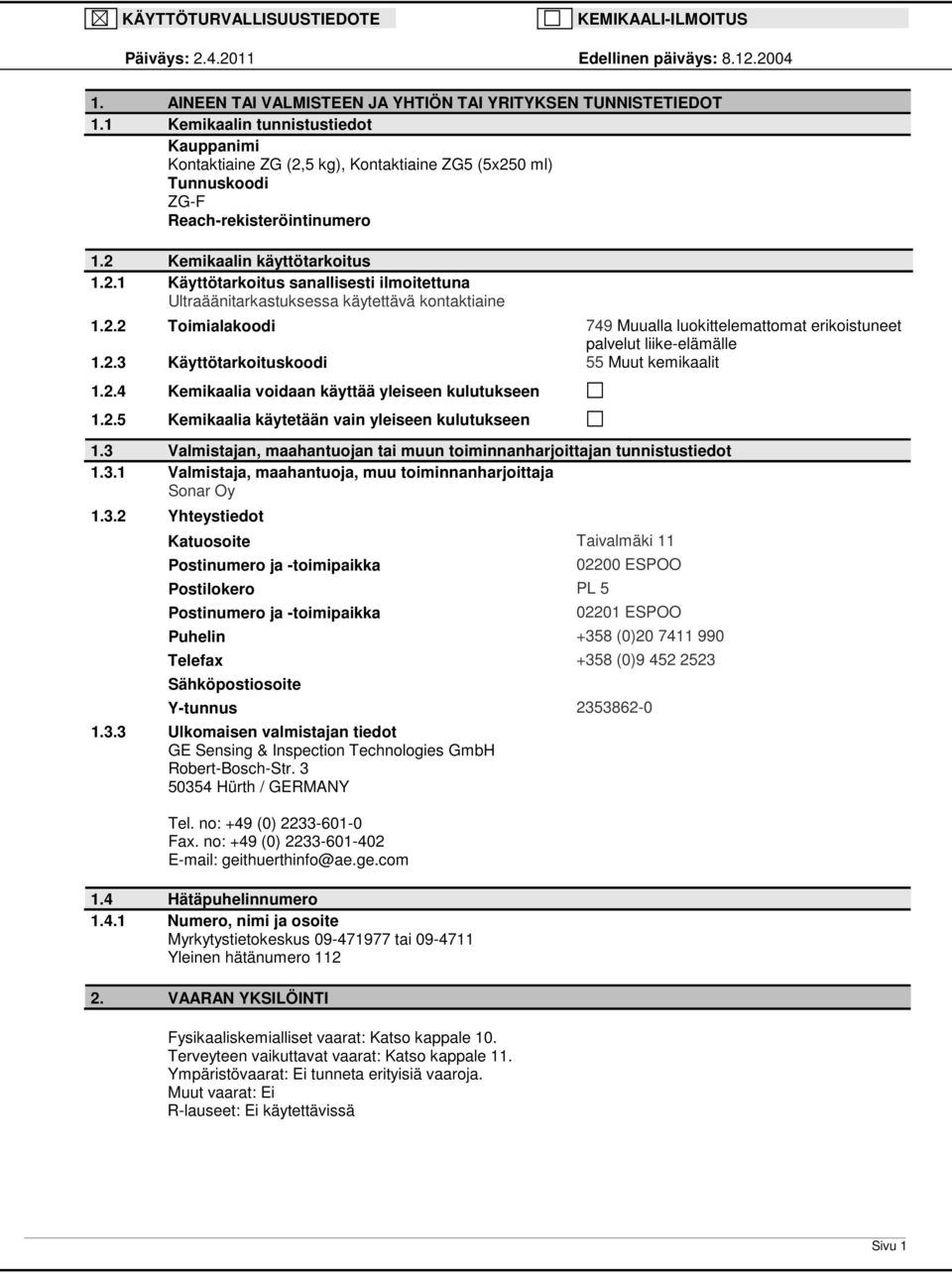 2.2 Toimialakoodi 749 Muualla luokittelemattomat erikoistuneet palvelut liike-elämälle 1.2.3 Käyttötarkoituskoodi 55 Muut kemikaalit 1.2.4 Kemikaalia voidaan käyttää yleiseen kulutukseen 1.2.5 Kemikaalia käytetään vain yleiseen kulutukseen 1.