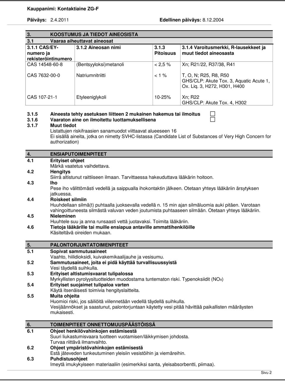 1.7 Muut tiedot Listattujen riskifraasien sanamuodot viittaavat alueeseen 16 Ei sisällä aineita, jotka on nimetty SVHC-listassa (Candidate List of Substances of Very High Concern for authorization) 4.