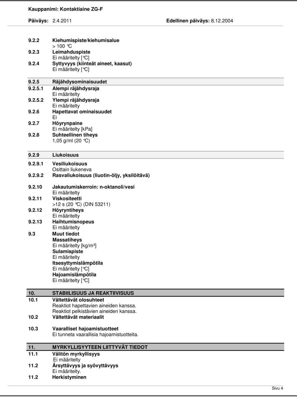 2.10 Jakautumiskerroin: n-oktanoli/vesi 9.2.11 Viskositeetti >12 s (20 C) (DIN 53211) 9.2.12 Höyryntiheys 9.2.13 Haihtumisnopeus 9.