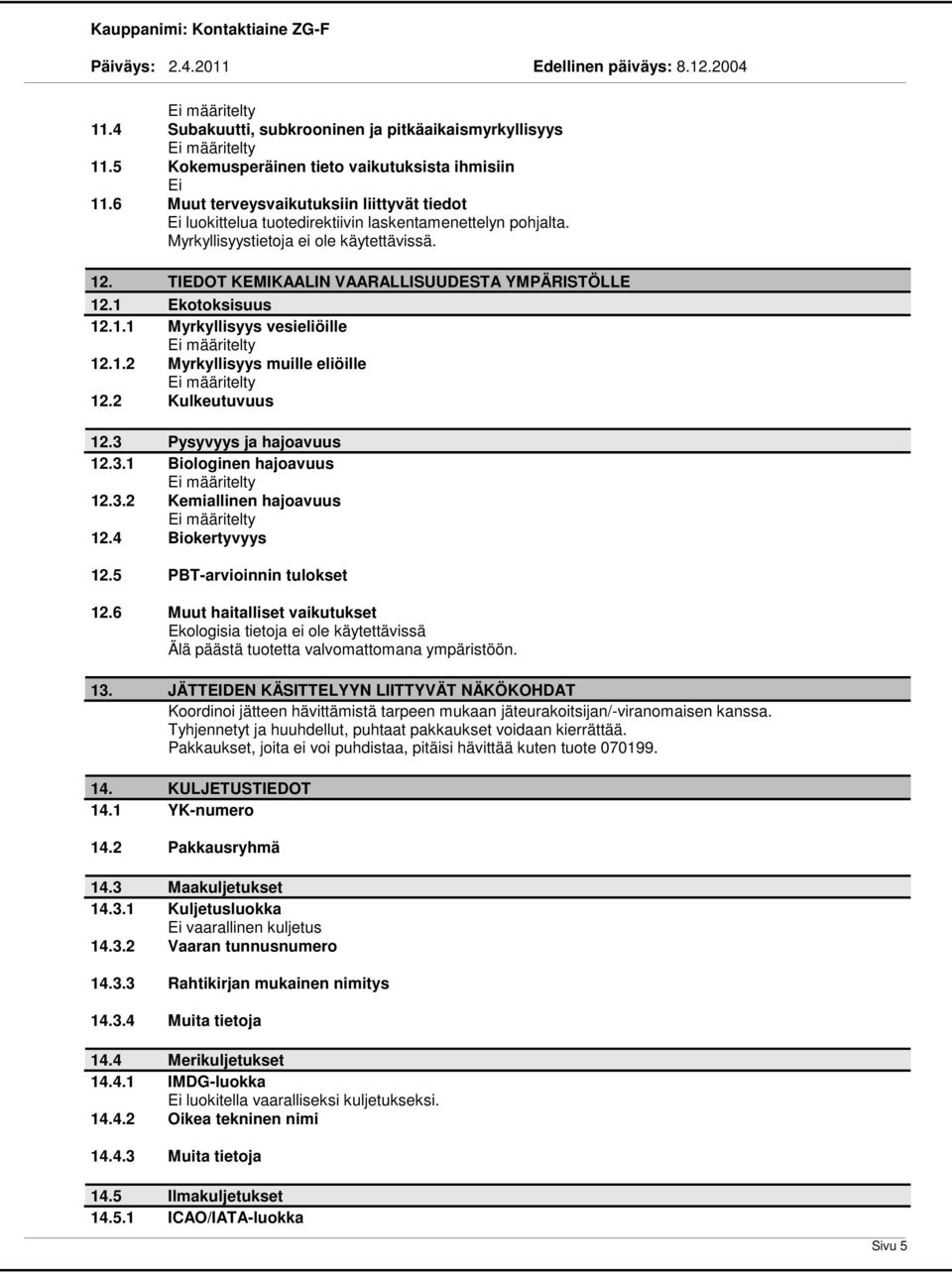 TIEDOT KEMIKAALIN VAARALLISUUDESTA YMPÄRISTÖLLE 12.1 Ekotoksisuus 12.1.1 Myrkyllisyys vesieliöille 12.1.2 Myrkyllisyys muille eliöille 12.2 Kulkeutuvuus 12.3 Pysyvyys ja hajoavuus 12.3.1 Biologinen hajoavuus 12.