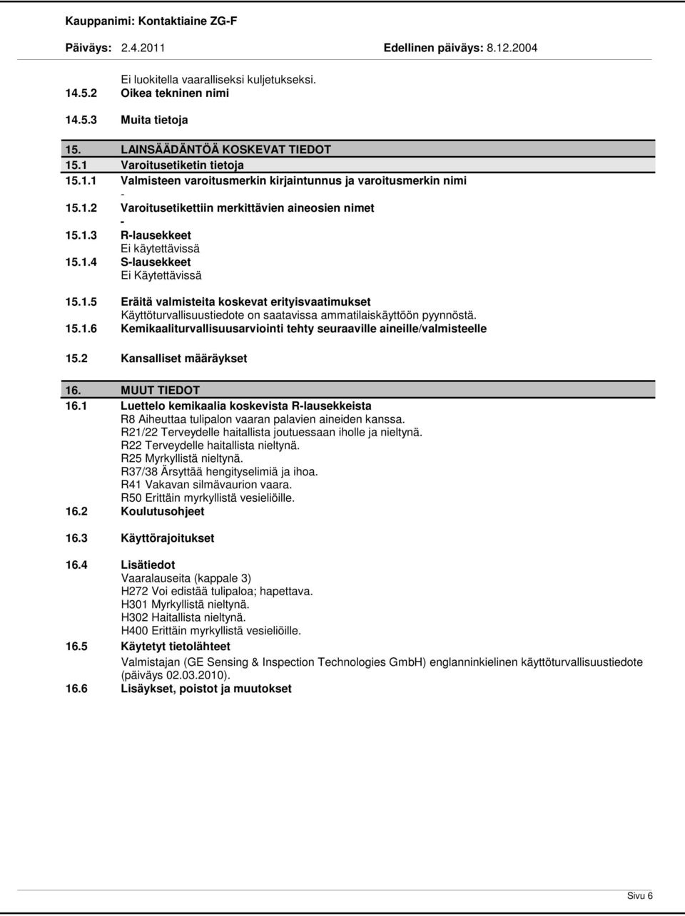 15.1.6 Kemikaaliturvallisuusarviointi tehty seuraaville aineille/valmisteelle 15.2 Kansalliset määräykset 16. MUUT TIEDOT 16.