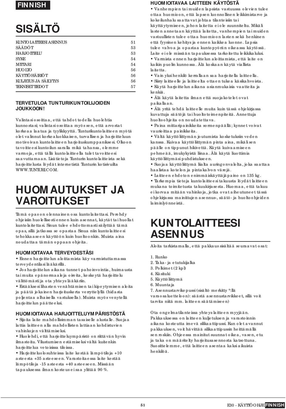 Tunturikuntolaitteen myötä olet valinnut korkealuokkaisen, turvallisen ja harjoitteluun motivoivan kuntolaitteen harjoituskumppaniksesi.