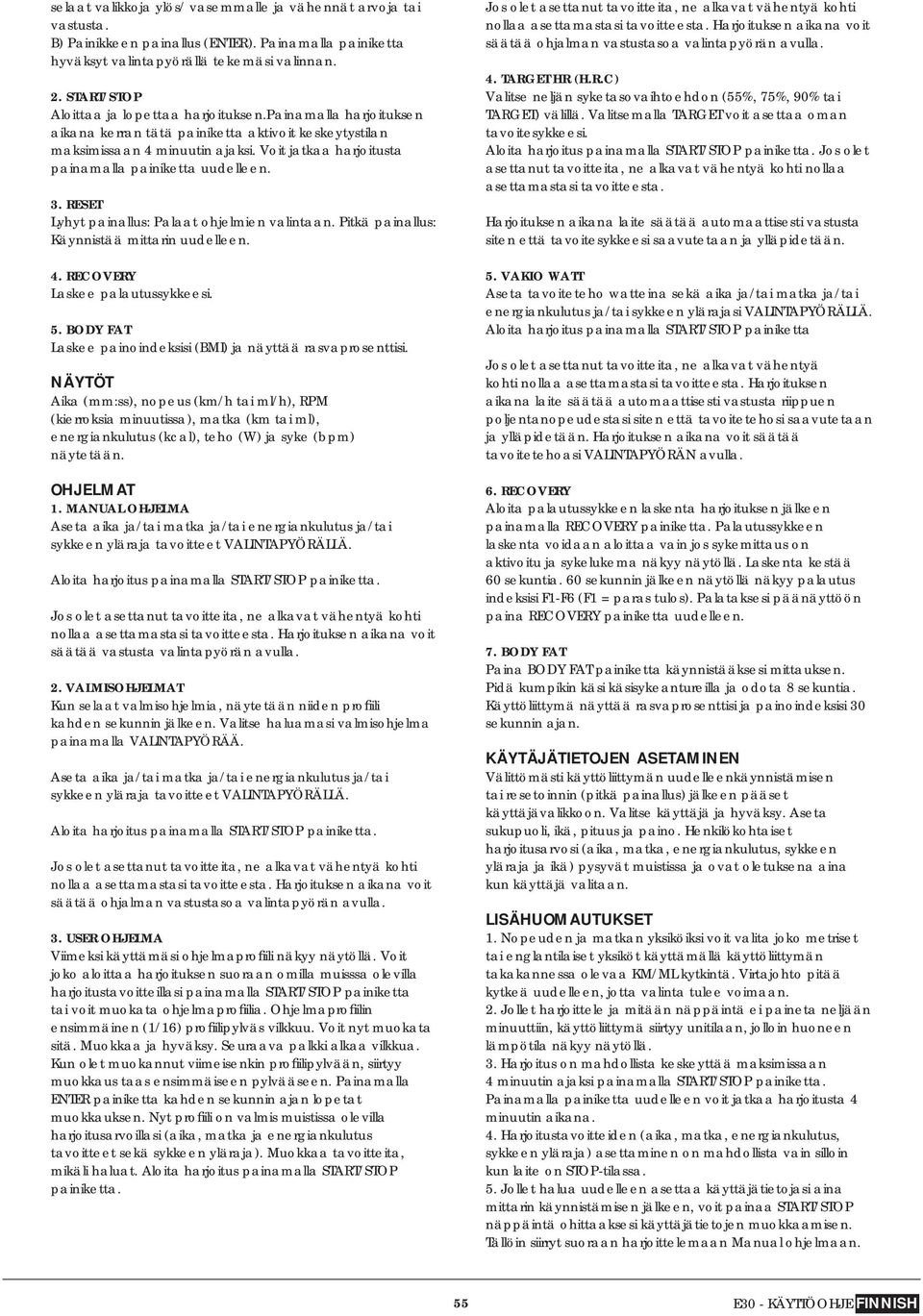 Voit jatkaa harjoitusta painamalla painiketta uudelleen. 3. RESET Lyhyt painallus: Palaat ohjelmien valintaan. Pitkä painallus: Käynnistää mittarin uudelleen. 4. RECOVERY Laskee palautussykkeesi. 5.