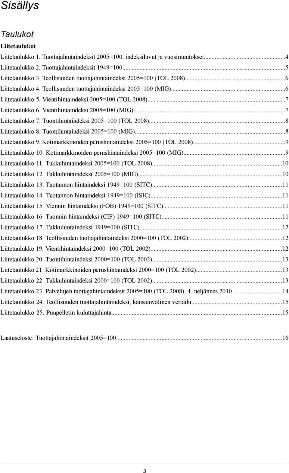 ..7 Liitetaulukko 6. Vientihintaindeksi 2005=100 (MIG)...7 Liitetaulukko 7. Tuontihintaindeksi 2005=100 (TOL 2008)...8 Liitetaulukko 8. Tuontihintaindeksi 2005=100 (MIG)...8 Liitetaulukko 9.