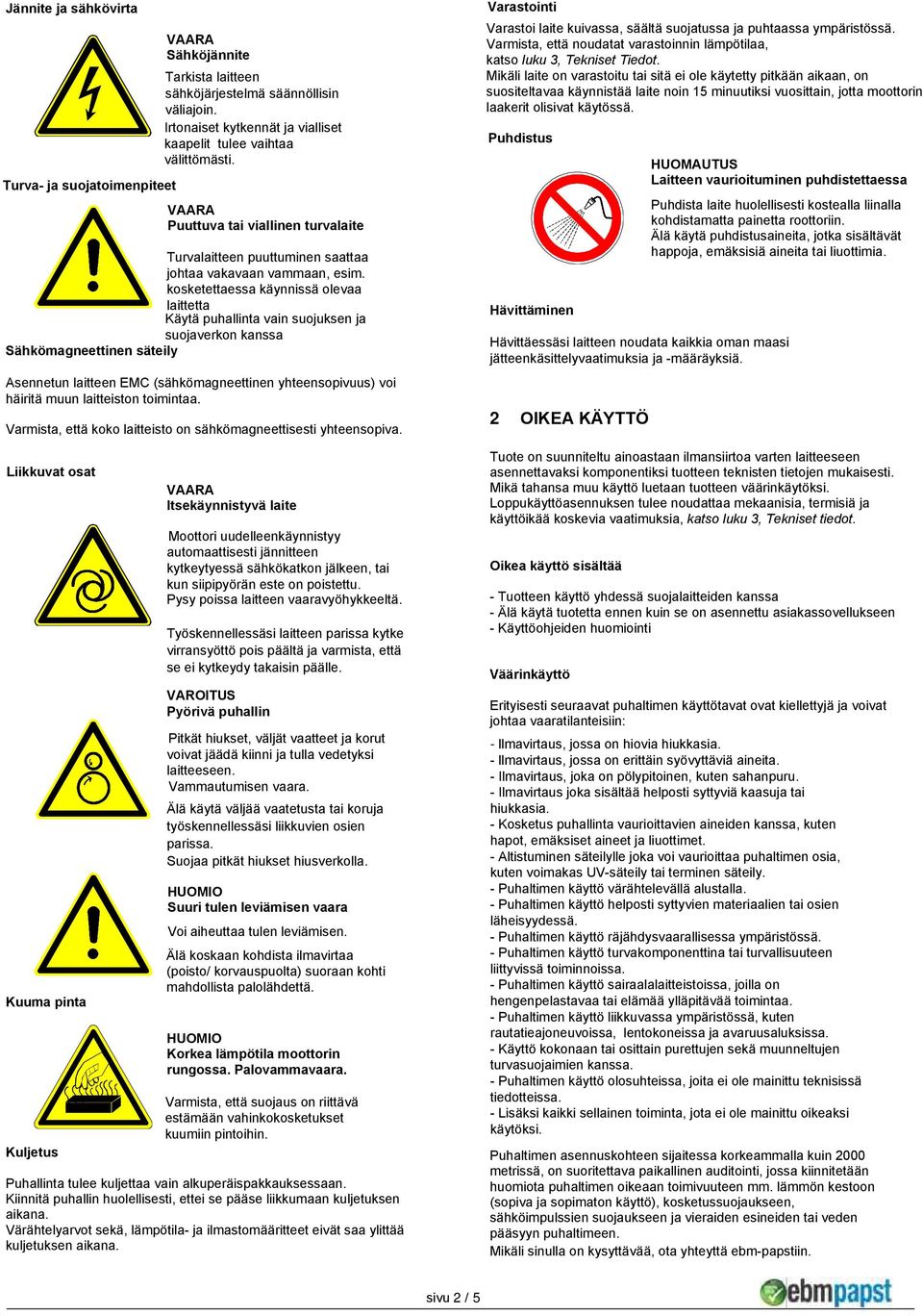 kosketettaessa käynnissä olevaa laittetta Käytä puhallinta vain suojuksen ja suojaverkon kanssa Sähkömagneettinen säteily Asennetun laitteen EMC (sähkömagneettinen yhteensopivuus) voi häiritä muun