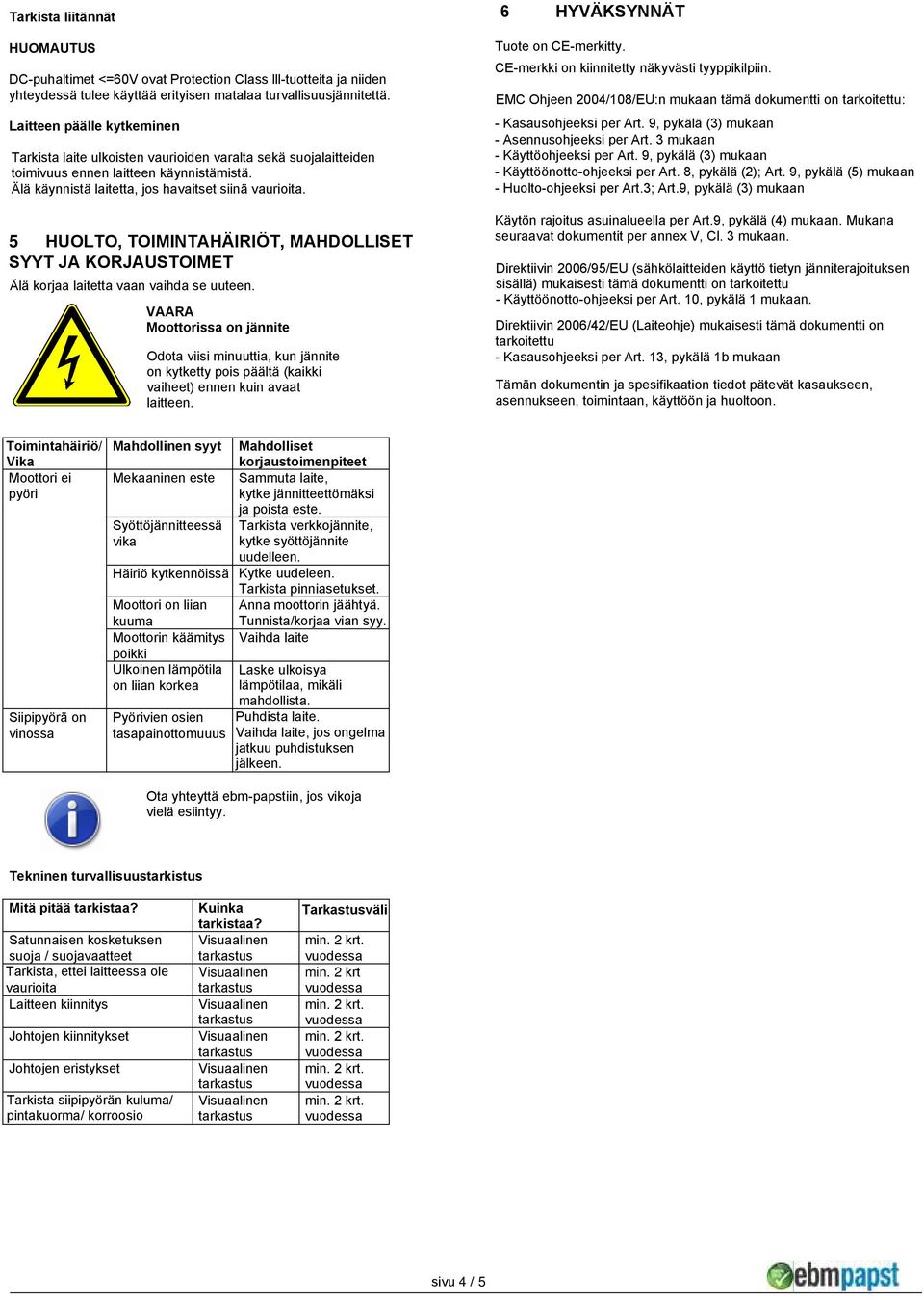 5 HUOLTO, TOIMINTAHÄIRIÖT, MAHDOLLISET SYYT JA KORJAUSTOIMET Älä korjaa laitetta vaan vaihda se uuteen.