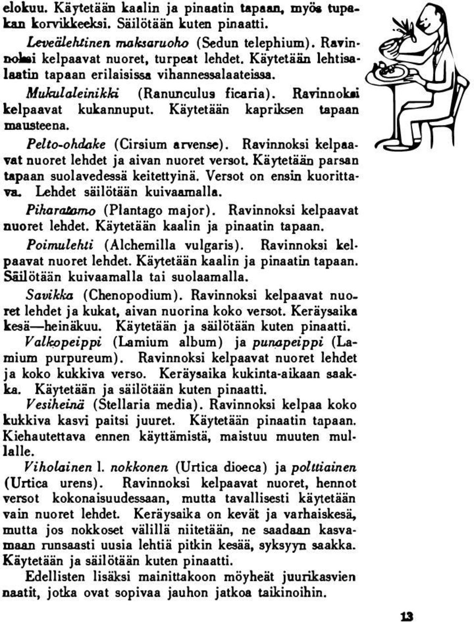 Pelto-ohdake (Cirsium arvense). Ravinnoksi kelpaavat nuoret lehdet ja aivan nuoret ver.sot. Käytetään parsan tapaan suolavedessä keitettyinä. Versot on ensin kuorittava. Lehdet säilötään kuivaamalla.