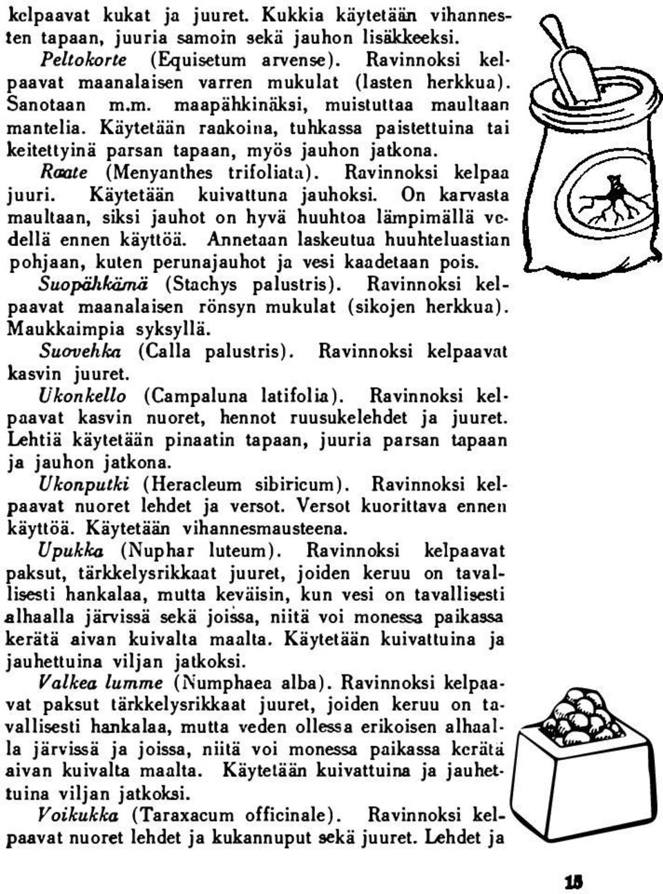 Käytetään rankoina, tuhkassa paistettuina tai keitettyinä parsan tapaan, myös jauhon jatkona. Raate (Menyanthes trifoliata). Ravinnoksi kelpaa juuri. Käytetään kuivattuna jauhoksi.