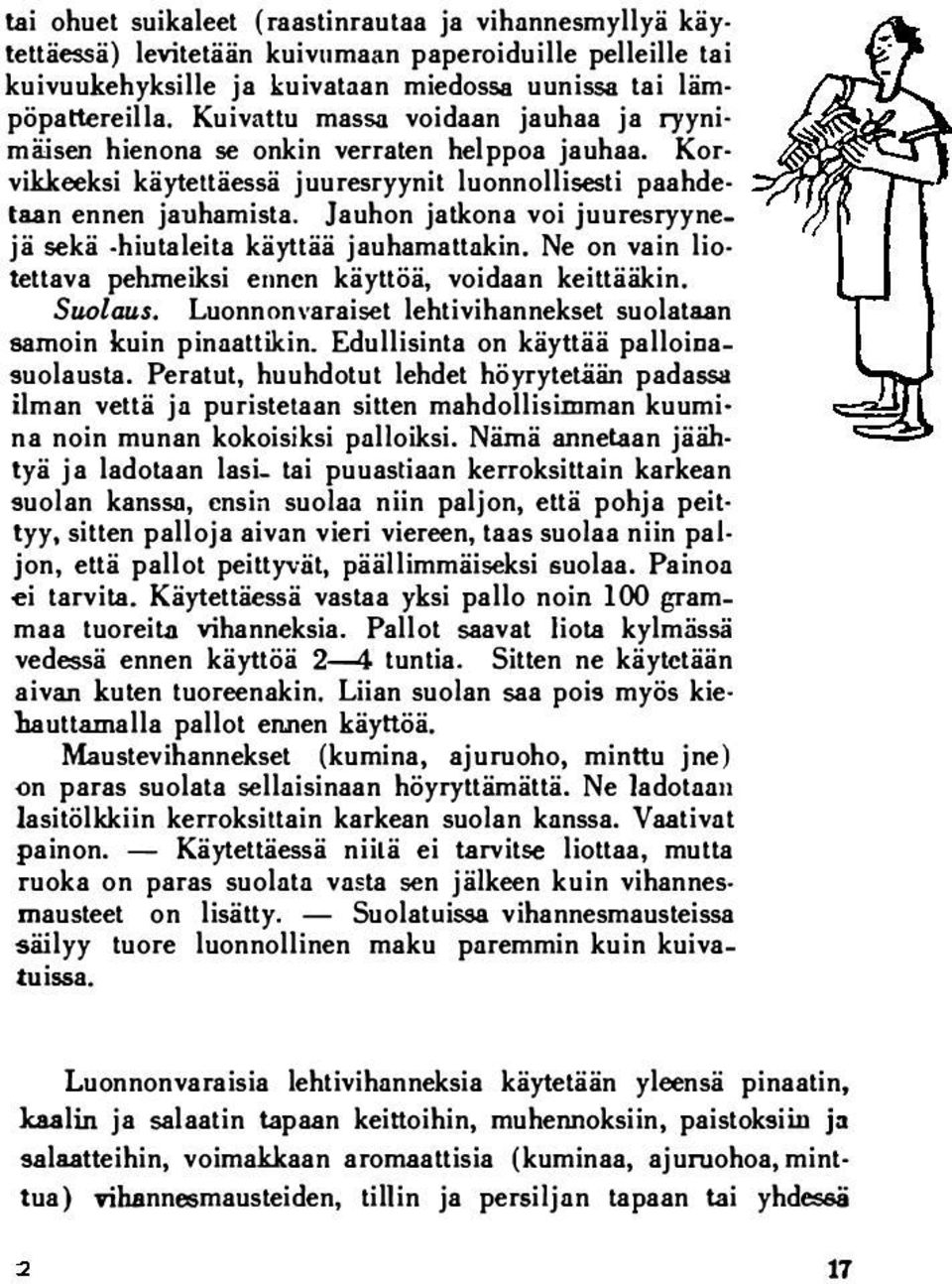 ]auhon jatkona voi juuresryynejä sekä -hiutaleita käyttää jauhamattakin. Ne on vain liotettava pehmeiksi ennen käyttöä, voidaan keittääkin. Suolaus.