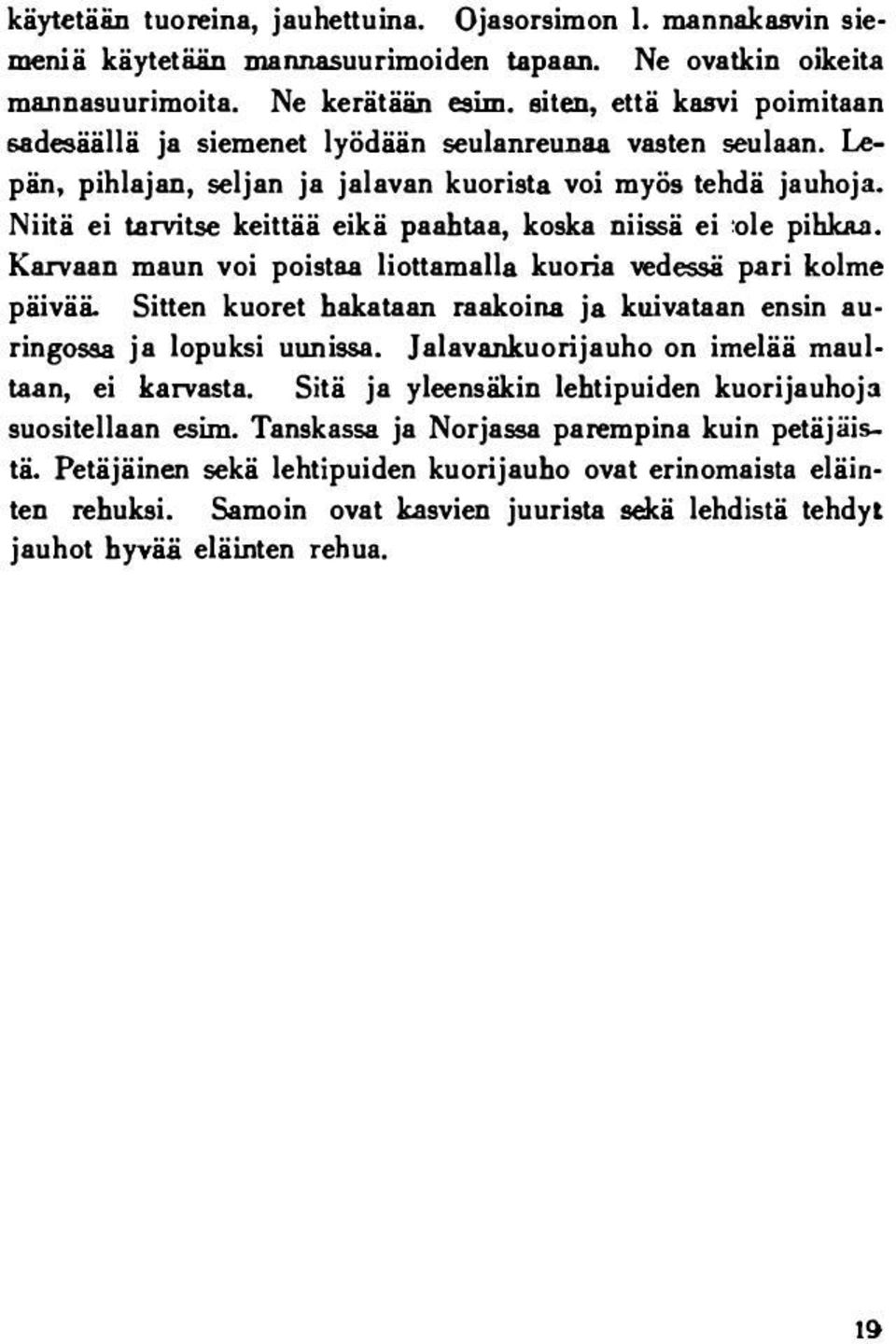 . Niitä ei tarvitse keittää eikä paahtaa, koska niissä ei ole pihkaa. Karvaan maun voi poistaa liottamalla kuoria vedessä pari kolme päivää.