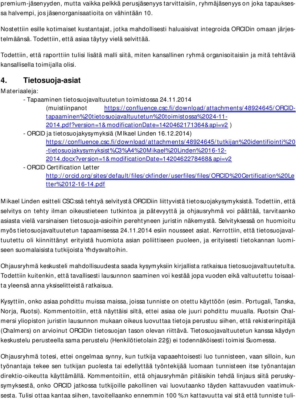 Todettiin, että raporttiin tulisi lisätä malli siitä, miten kansallinen ryhmä organisoitaisiin ja mitä tehtäviä kansallisella toimijalla olisi. 4.