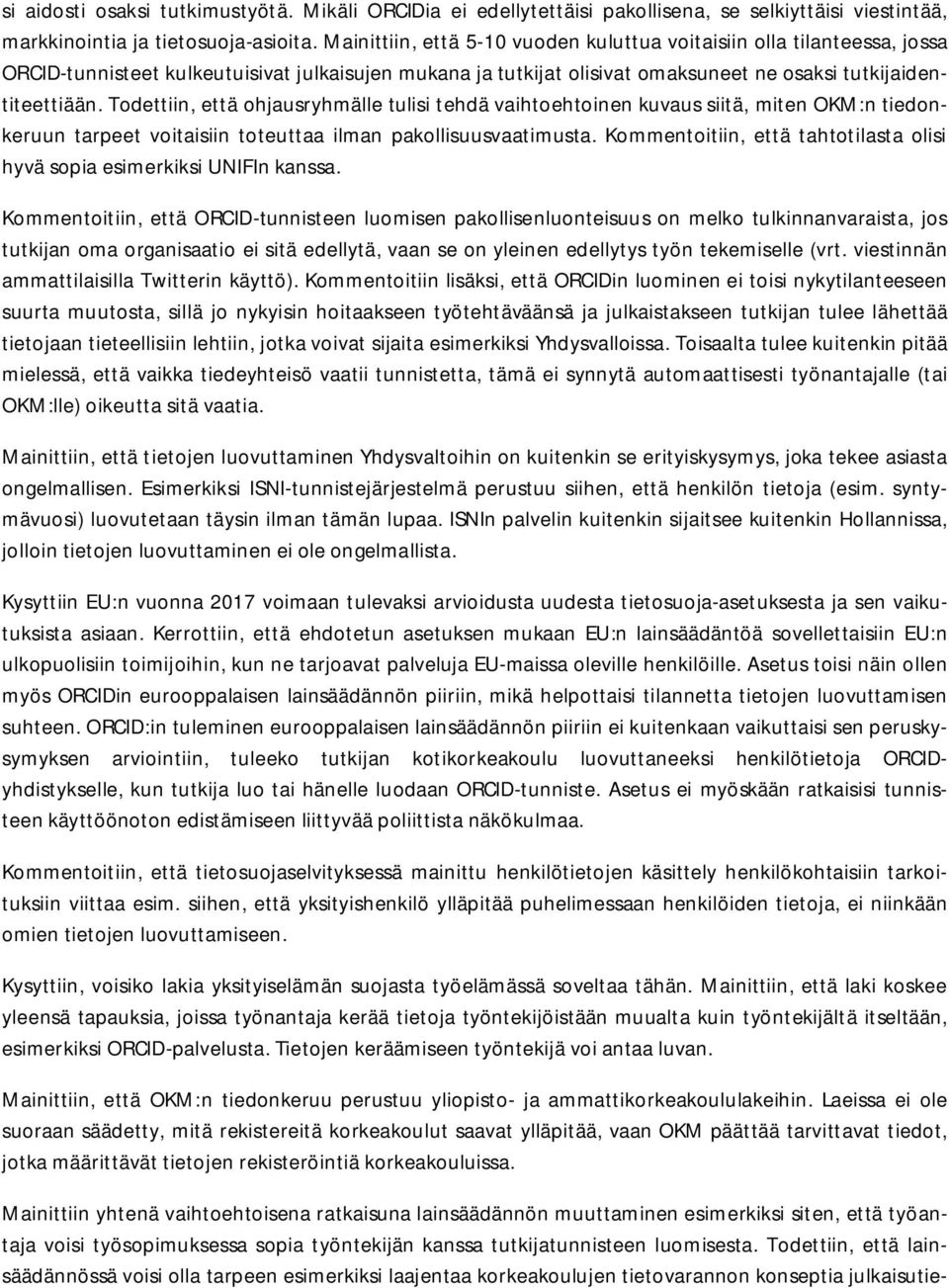 Todettiin, että ohjausryhmälle tulisi tehdä vaihtoehtoinen kuvaus siitä, miten OKM:n tiedonkeruun tarpeet voitaisiin toteuttaa ilman pakollisuusvaatimusta.