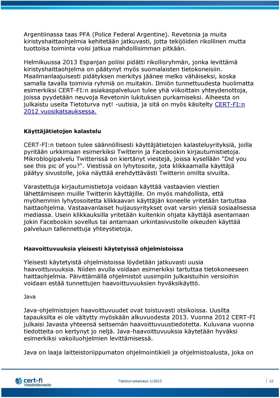 Helmikuussa 2013 Espanjan poliisi pidätti rikollisryhmän, jonka levittämä kiristyshaittaohjelma on päätynyt myös suomalaisten tietokoneisiin.