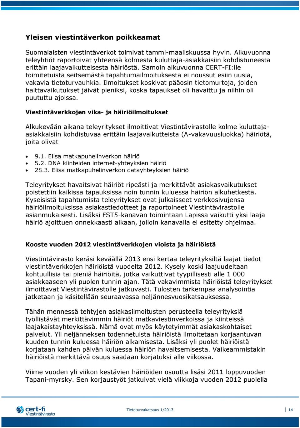 Samoin alkuvuonna CERT-FI:lle toimitetuista seitsemästä tapahtumailmoituksesta ei noussut esiin uusia, vakavia tietoturvauhkia.