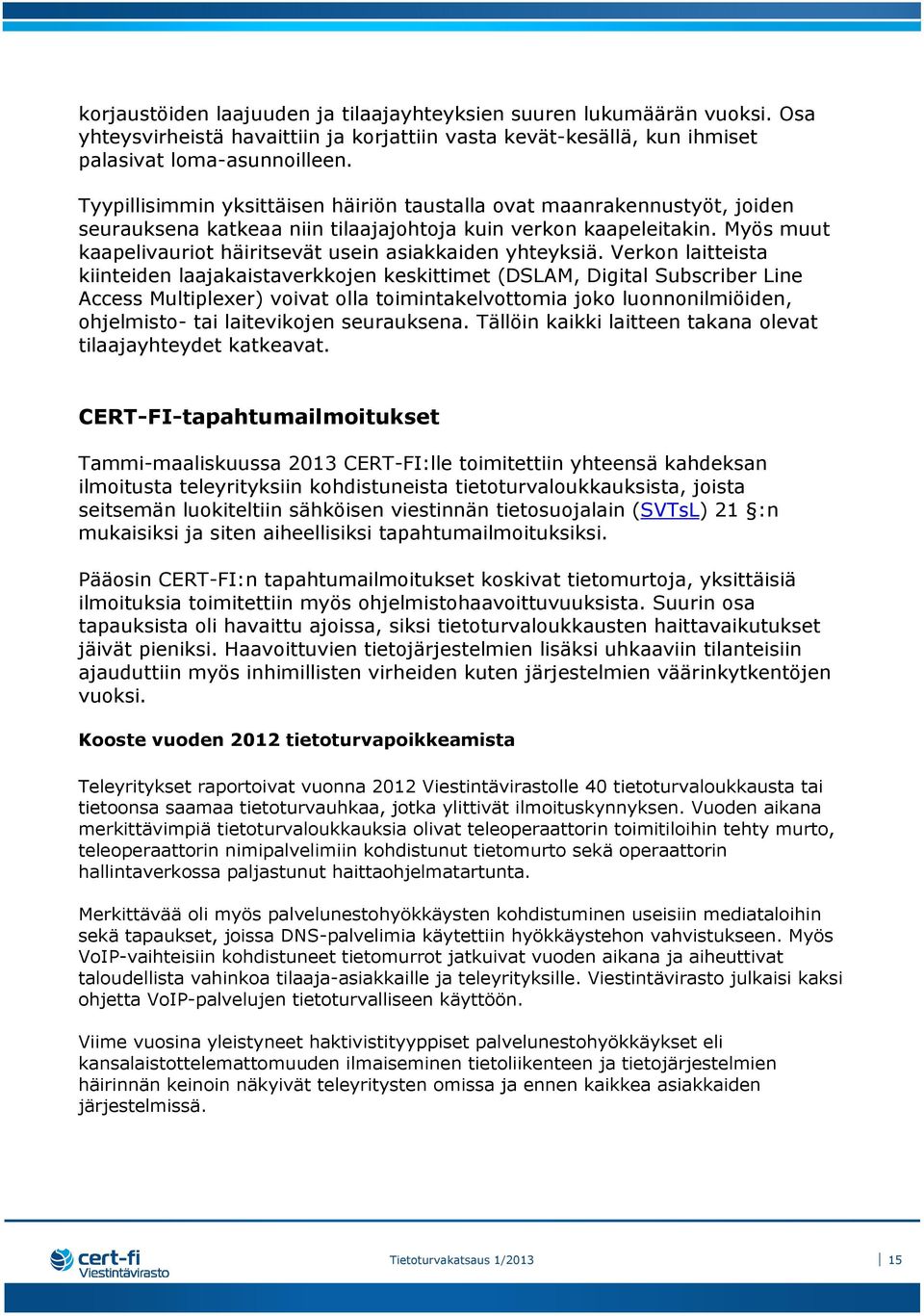 Myös muut kaapelivauriot häiritsevät usein asiakkaiden yhteyksiä.