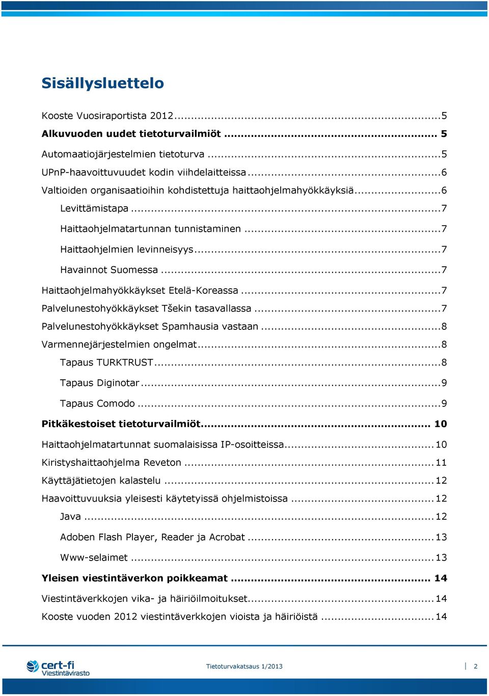 .. 7 Haittaohjelmahyökkäykset Etelä-Koreassa... 7 Palvelunestohyökkäykset Tšekin tasavallassa... 7 Palvelunestohyökkäykset Spamhausia vastaan... 8 Varmennejärjestelmien ongelmat... 8 Tapaus TURKTRUST.
