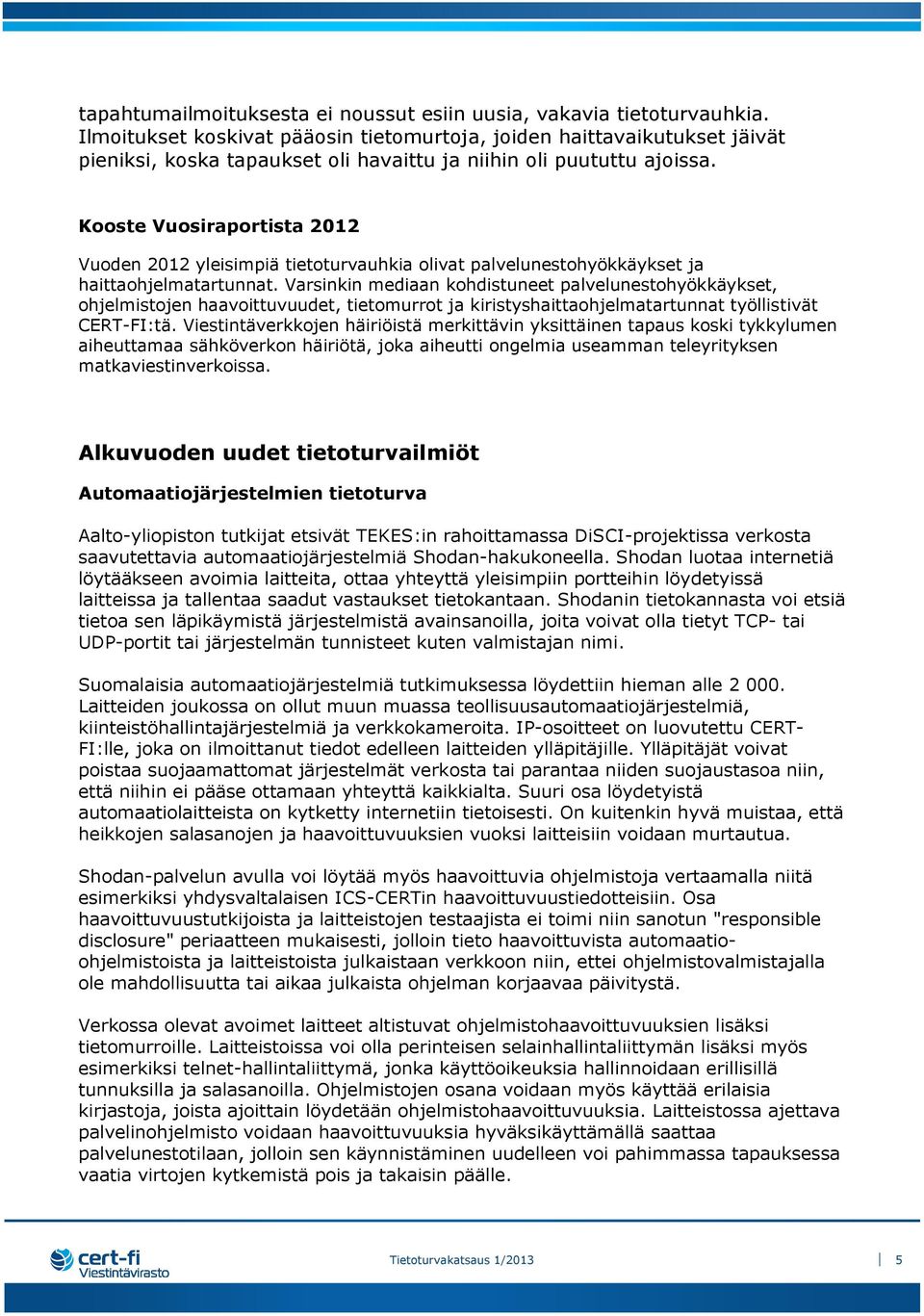 Kooste Vuosiraportista 2012 Vuoden 2012 yleisimpiä tietoturvauhkia olivat palvelunestohyökkäykset ja haittaohjelmatartunnat.