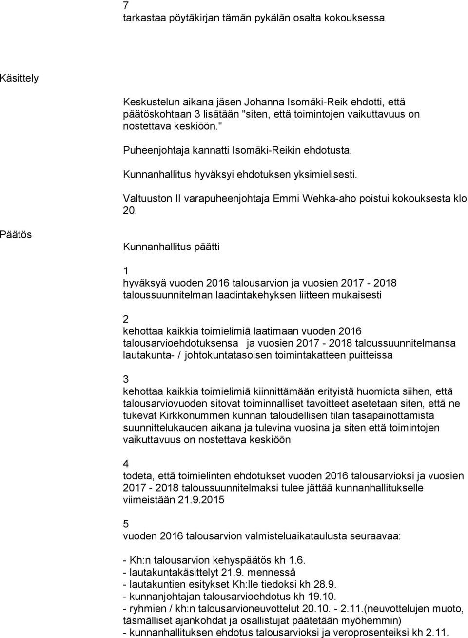 Päätös Kunnanhallitus päätti hyväksyä vuoden 06 talousarvion ja vuosien 07-08 taloussuunnitelman laadintakehyksen liitteen mukaisesti kehottaa kaikkia toimielimiä laatimaan vuoden 06