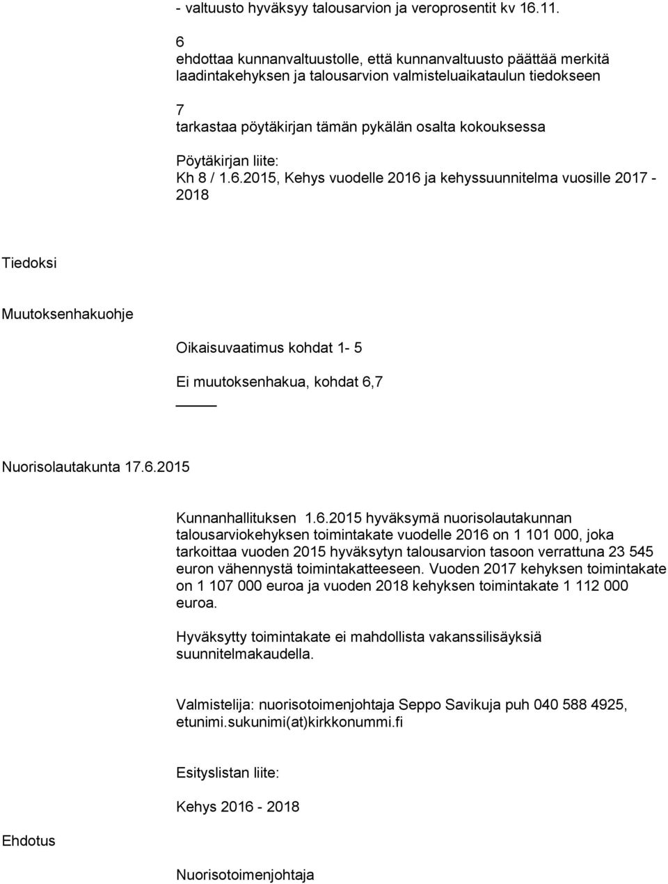 Pöytäkirjan liite: Kh 8 /.6.05, Kehys vuodelle 06 ja kehyssuunnitelma vuosille 07-08 Tiedoksi Muutoksenhakuohje Oikaisuvaatimus kohdat - 5 Ei muutoksenhakua, kohdat 6,7 Nuorisolautakunta 7.6.05 Kunnanhallituksen.