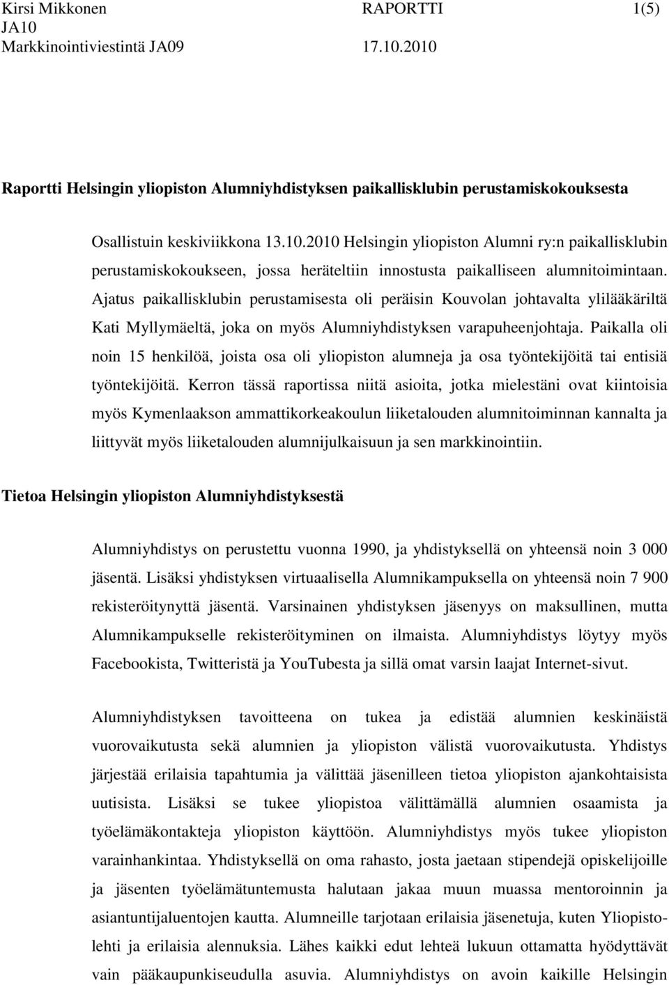 Ajatus paikallisklubin perustamisesta oli peräisin Kouvolan johtavalta ylilääkäriltä Kati Myllymäeltä, joka on myös Alumniyhdistyksen varapuheenjohtaja.