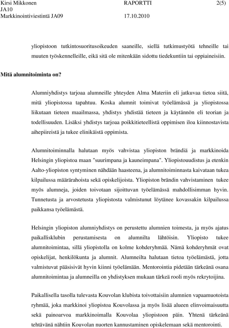 Koska alumnit toimivat työelämässä ja yliopistossa liikutaan tieteen maailmassa, yhdistys yhdistää tieteen ja käytännön eli teorian ja todellisuuden.