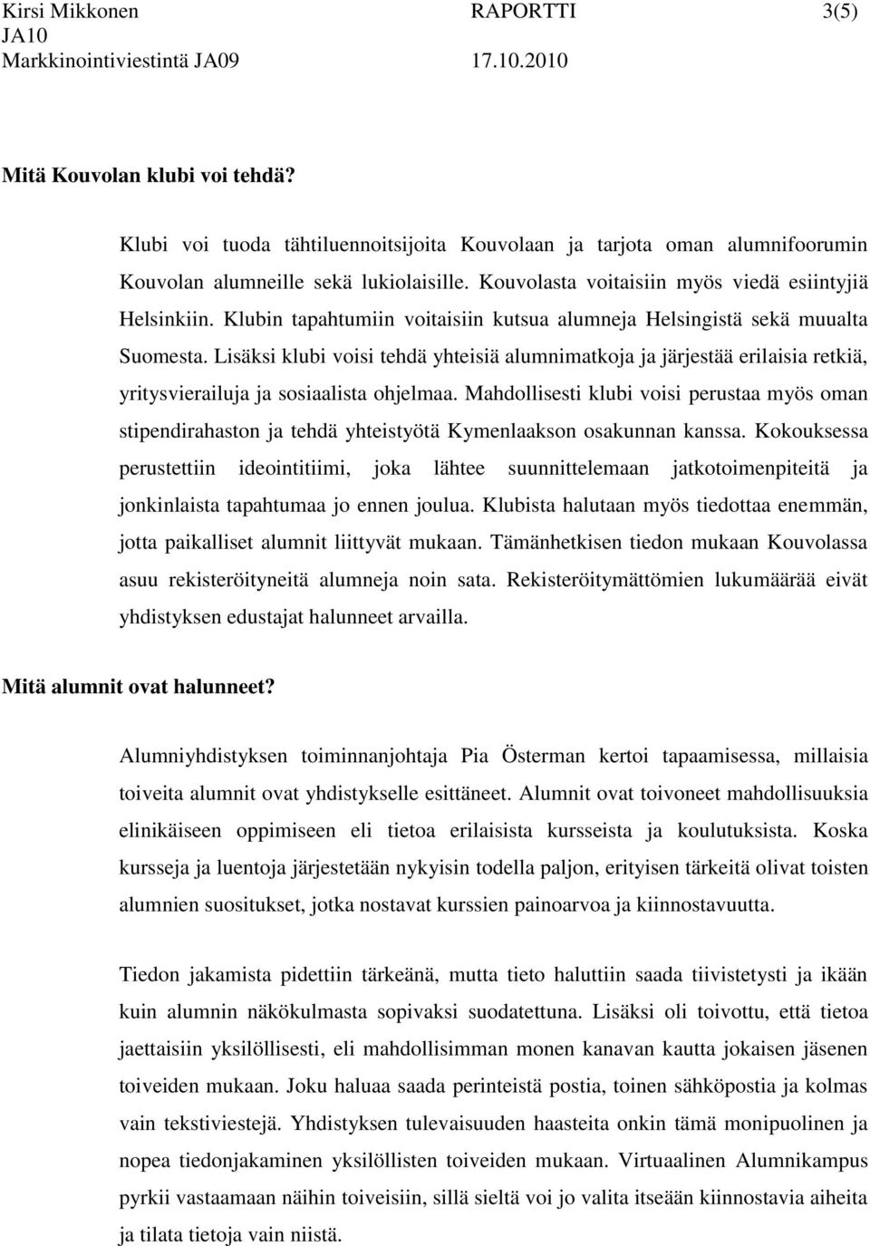 Lisäksi klubi voisi tehdä yhteisiä alumnimatkoja ja järjestää erilaisia retkiä, yritysvierailuja ja sosiaalista ohjelmaa.