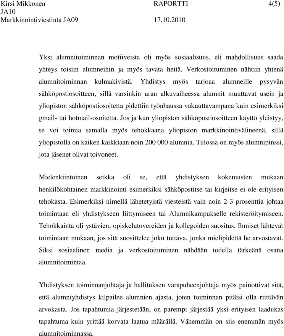 Yhdistys myös tarjoaa alumneille pysyvän sähköpostiosoitteen, sillä varsinkin uran alkuvaiheessa alumnit muuttavat usein ja yliopiston sähköpostiosoitetta pidettiin työnhaussa vakuuttavampana kuin