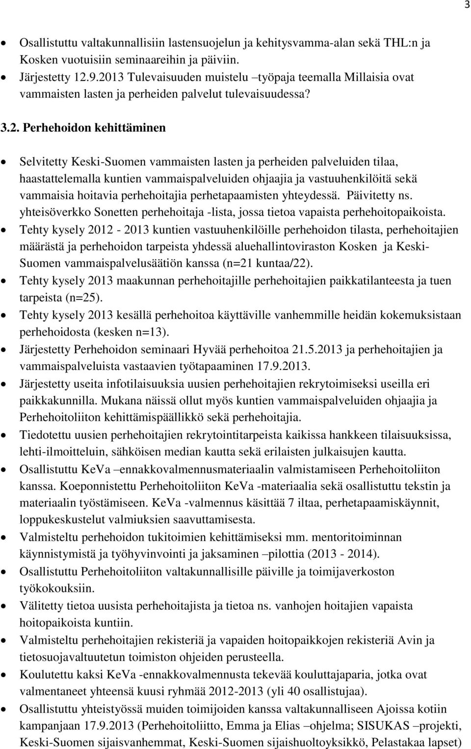 perheiden palveluiden tilaa, haastattelemalla kuntien vammaispalveluiden ohjaajia ja vastuuhenkilöitä sekä vammaisia hoitavia perhehoitajia perhetapaamisten yhteydessä. Päivitetty ns.