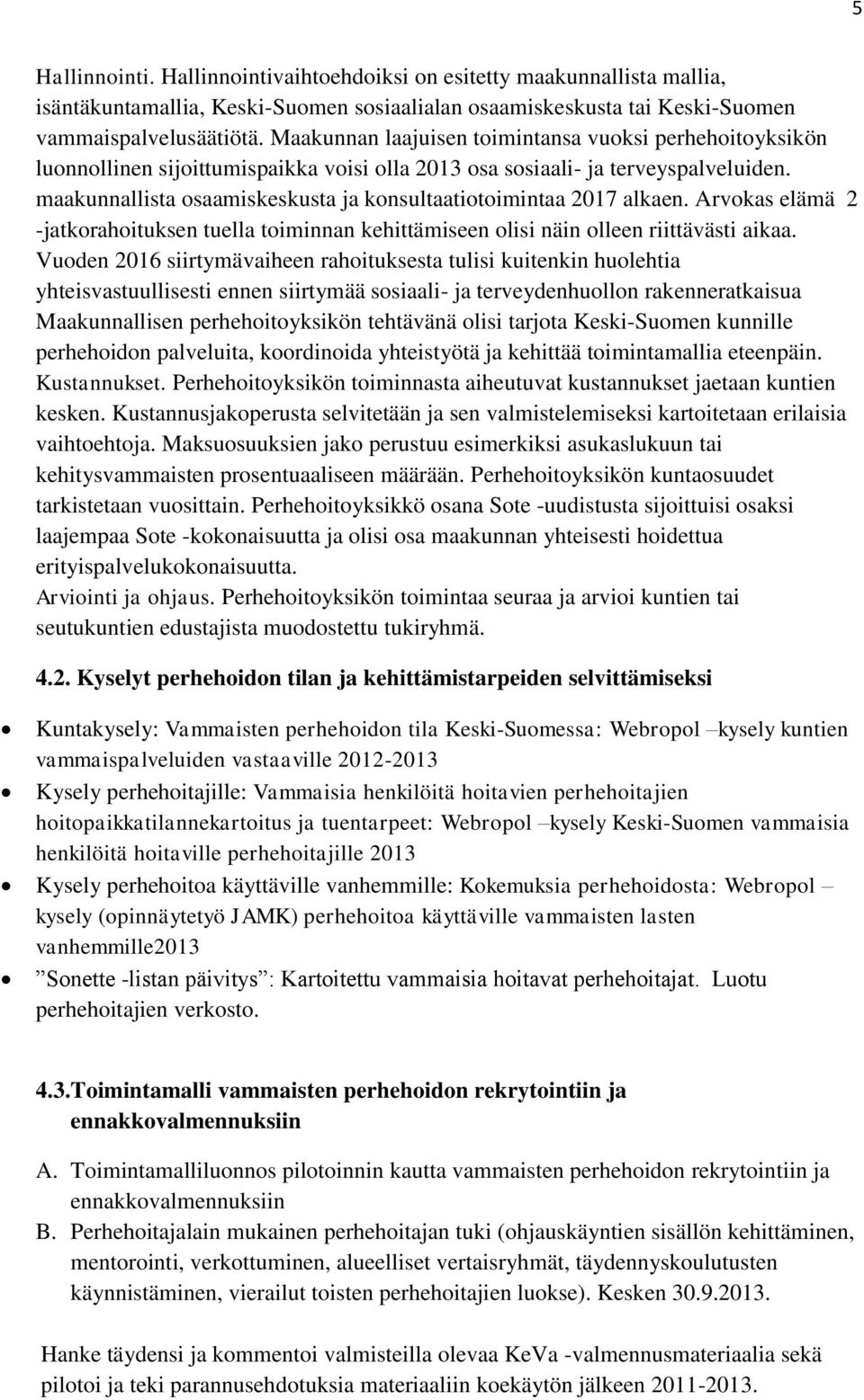 maakunnallista osaamiskeskusta ja konsultaatiotoimintaa 2017 alkaen. Arvokas elämä 2 -jatkorahoituksen tuella toiminnan kehittämiseen olisi näin olleen riittävästi aikaa.