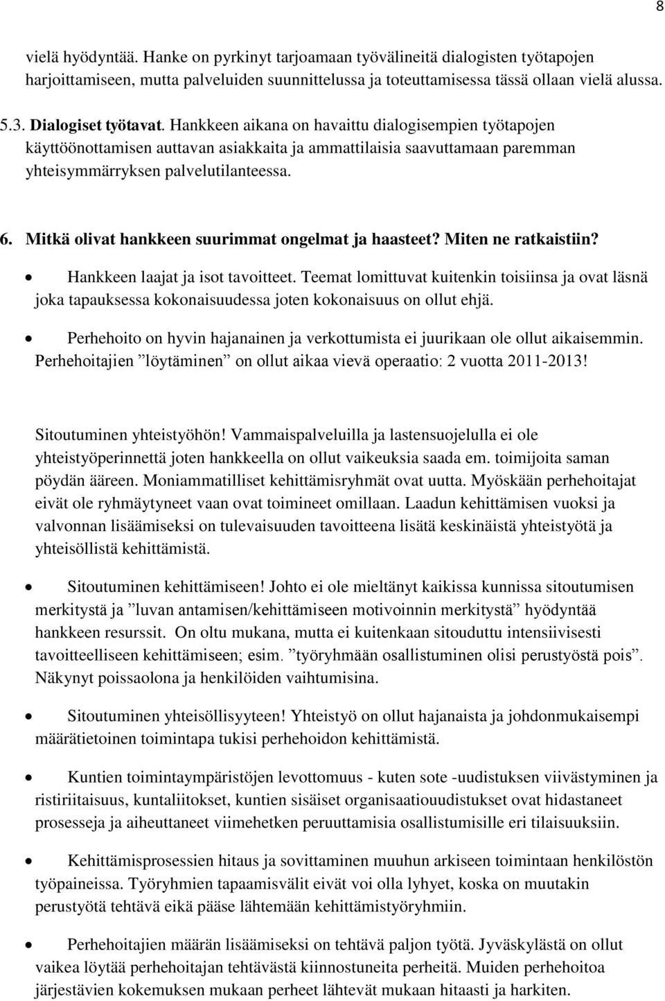 Mitkä olivat hankkeen suurimmat ongelmat ja haasteet? Miten ne ratkaistiin? Hankkeen laajat ja isot tavoitteet.